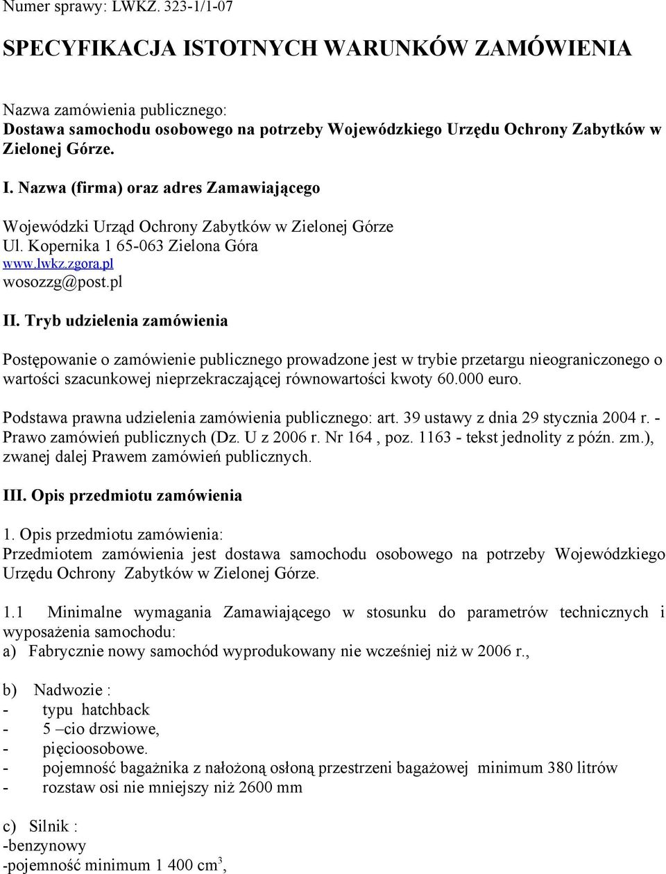 Tryb udzielenia zamówienia Postępowanie o zamówienie publicznego prowadzone jest w trybie przetargu nieograniczonego o wartości szacunkowej nieprzekraczającej równowartości kwoty 60.000 euro.