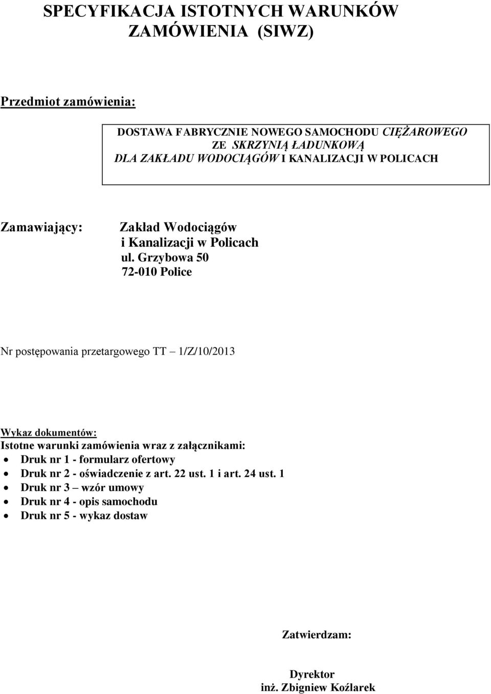 Grzybowa 50 72-010 Police Nr postępowania przetargowego TT 1/Z/10/2013 Wykaz dokumentów: Istotne warunki zamówienia wraz z załącznikami: Druk nr 1 -