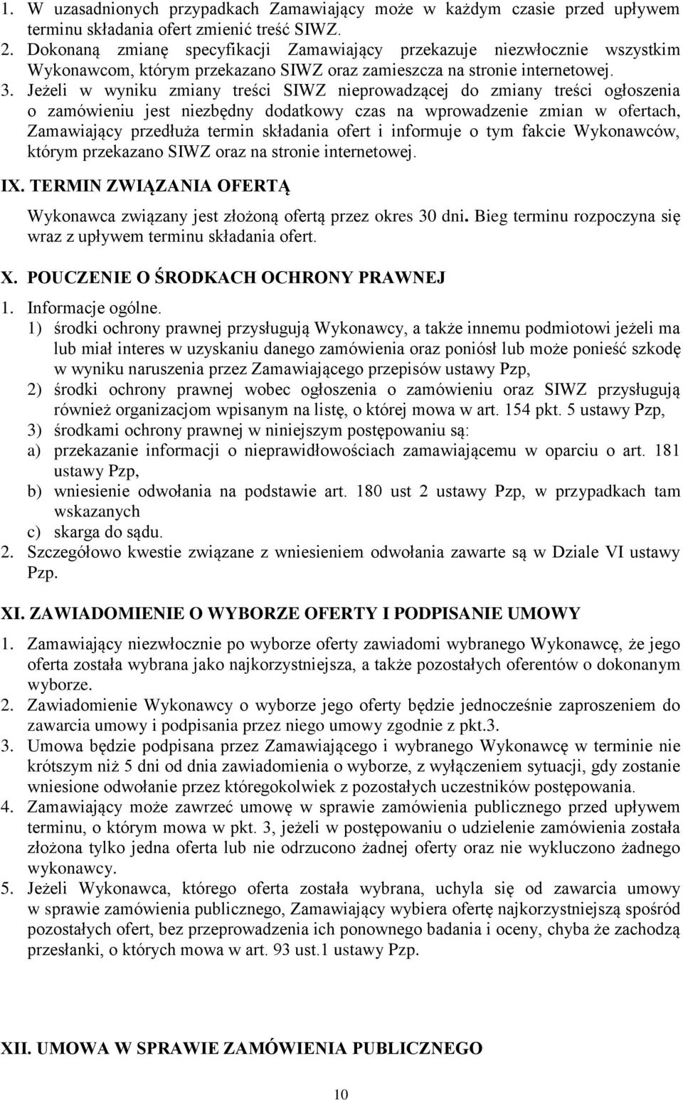 Jeżeli w wyniku zmiany treści SIWZ nieprowadzącej do zmiany treści ogłoszenia o zamówieniu jest niezbędny dodatkowy czas na wprowadzenie zmian w ofertach, Zamawiający przedłuża termin składania ofert