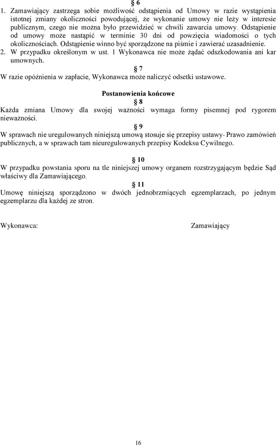 Odstąpienie winno być sporządzone na piśmie i zawierać uzasadnienie. 2. W przypadku określonym w ust. 1 Wykonawca nie może żądać odszkodowania ani kar umownych.