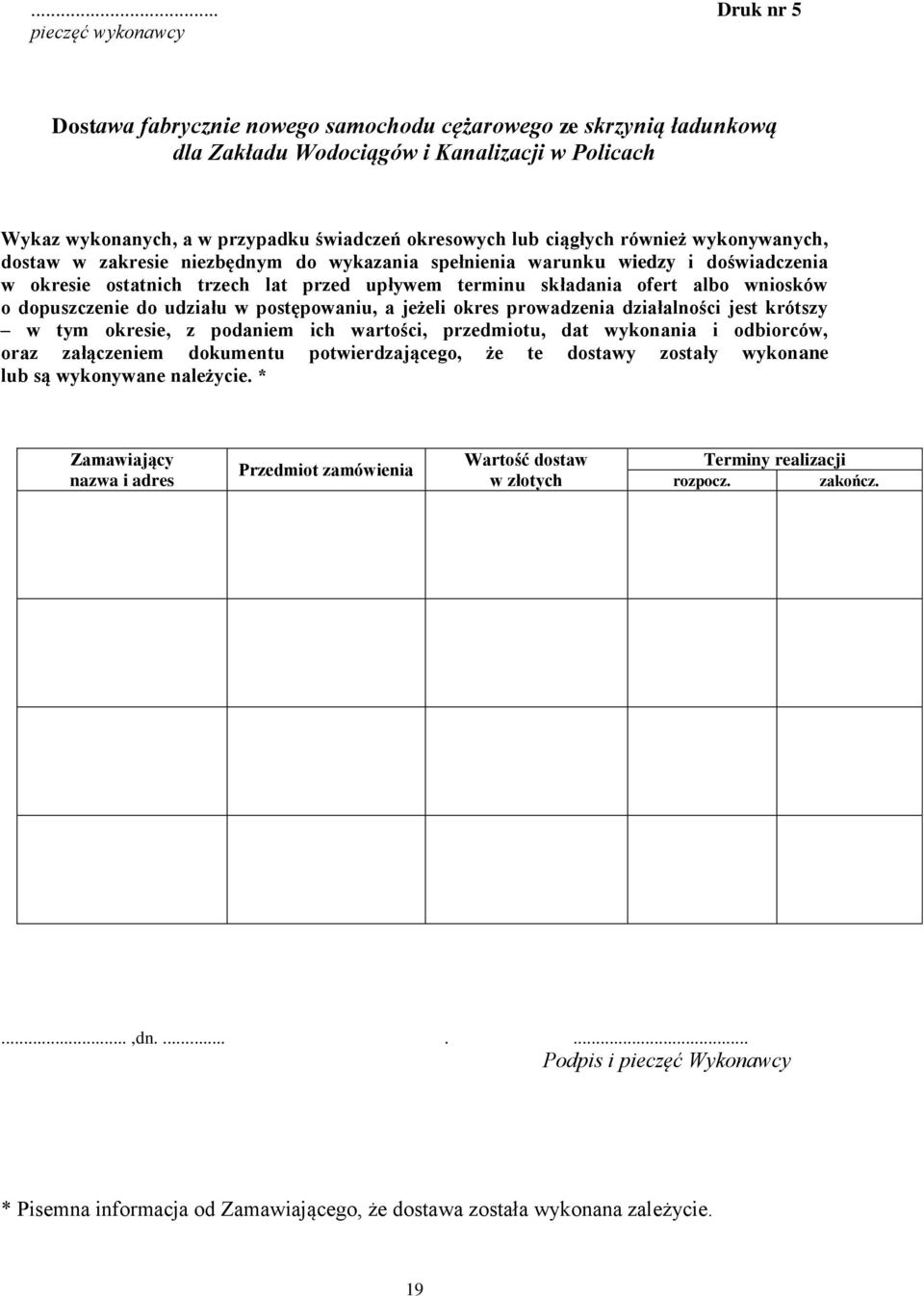 albo wniosków o dopuszczenie do udziału w postępowaniu, a jeżeli okres prowadzenia działalności jest krótszy w tym okresie, z podaniem ich wartości, przedmiotu, dat wykonania i odbiorców, oraz