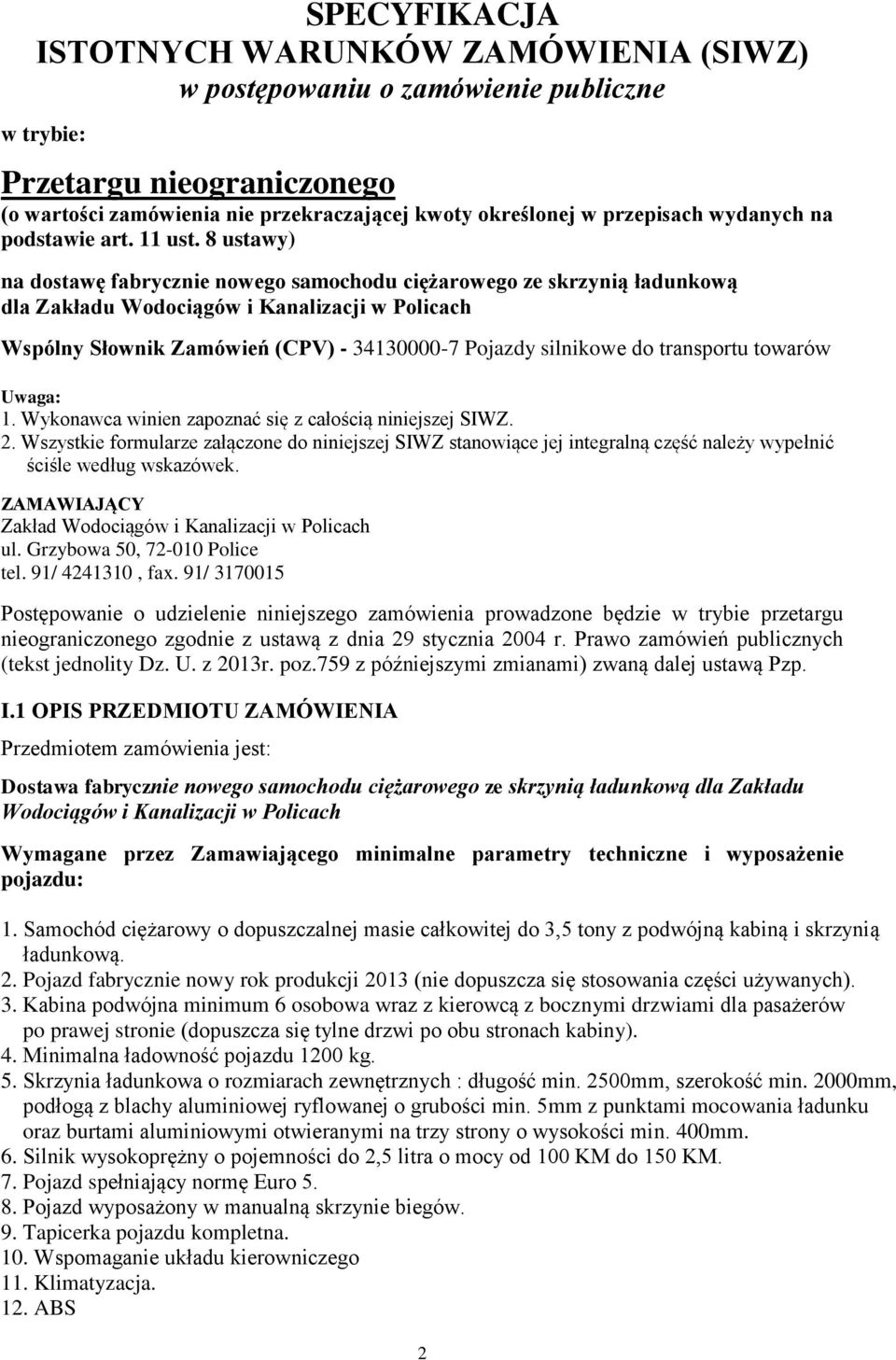 8 ustawy) na dostawę fabrycznie nowego samochodu ciężarowego ze skrzynią ładunkową dla Zakładu Wodociągów i Kanalizacji w Policach Wspólny Słownik Zamówień (CPV) - 34130000-7 Pojazdy silnikowe do