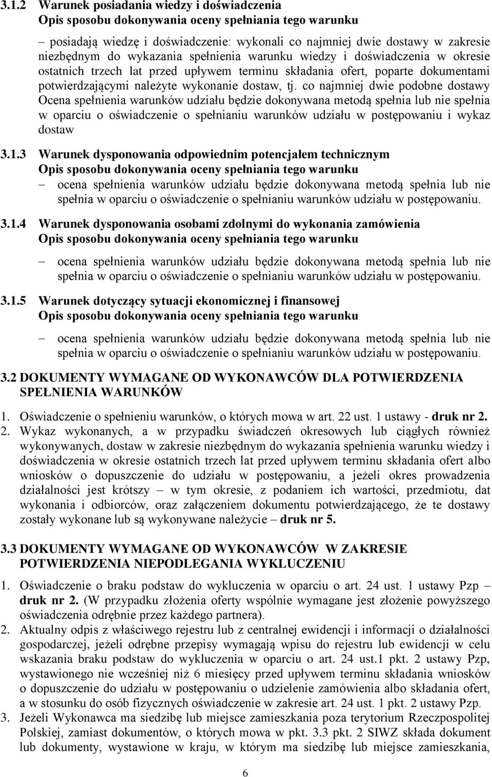 co najmniej dwie podobne dostawy Ocena spełnienia warunków udziału będzie dokonywana metodą spełnia lub nie spełnia w oparciu o oświadczenie o spełnianiu warunków udziału w postępowaniu i wykaz