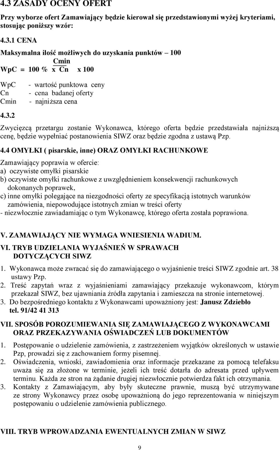 4 OMYŁKI ( pisarskie, inne) ORAZ OMYŁKI RACHUNKOWE Zamawiający poprawia w ofercie: a) oczywiste omyłki pisarskie b) oczywiste omyłki rachunkowe z uwzględnieniem konsekwencji rachunkowych dokonanych