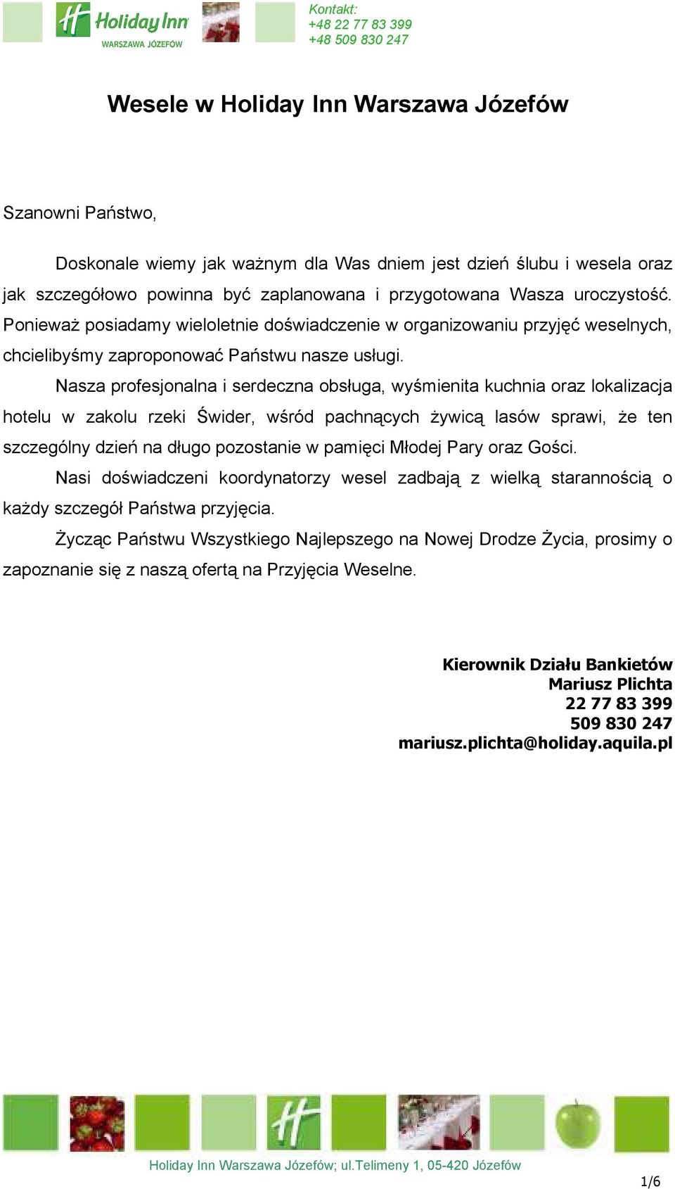 Nasza profesjonalna i serdeczna obsługa, wyśmienita kuchnia oraz lokalizacja hotelu w zakolu rzeki Świder, wśród pachnących Ŝywicą lasów sprawi, Ŝe ten szczególny dzień na długo pozostanie w pamięci