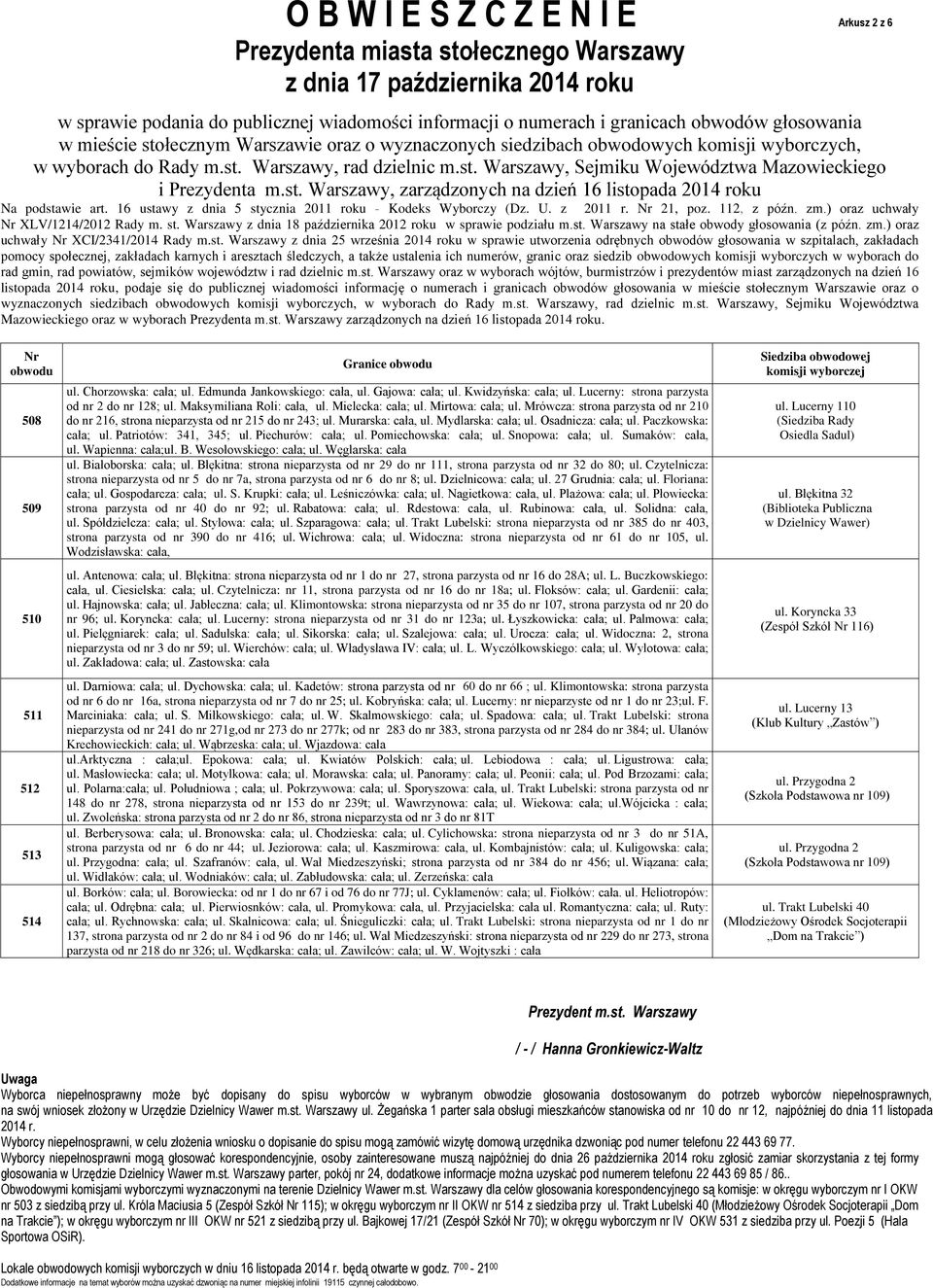 Mrówcza: strona parzysta od nr 210 do nr 216, strona nieparzysta od nr 215 do nr 243; ul. Murarska: cała, ul. Mydlarska: cała; ul. Osadnicza: cała; ul. Paczkowska: cała; ul. Patriotów: 341, 345; ul.