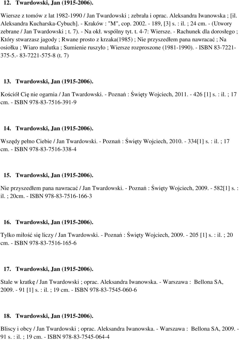 - Rachunek dla dorosłego ; Który stwarzasz jagody ; Rwane prosto z krzaka(1985) ; Nie przyszedłem pana nawracać ; Na osiołku ; Wiaro malutka ; Sumienie ruszyło ; Wiersze rozproszone (1981-1990).