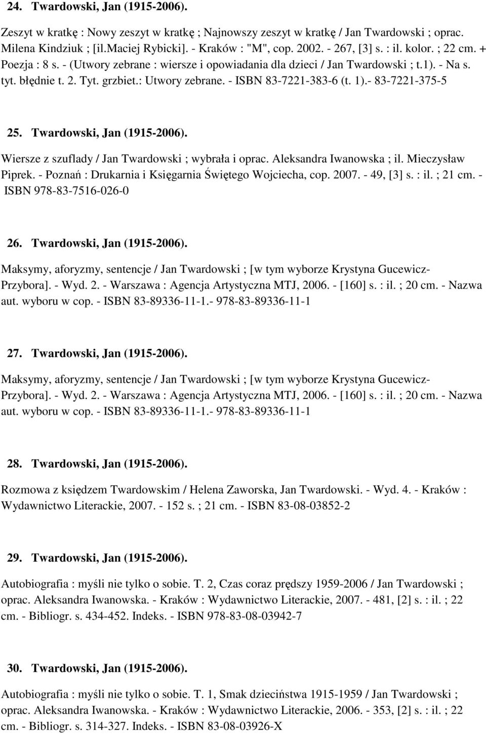 - ISBN 83-7221-383-6 (t. 1).- 83-7221-375-5 25. Twardowski, Jan (1915-2006). Wiersze z szuflady / Jan Twardowski ; wybrała i oprac. Aleksandra Iwanowska ; il. Mieczysław Piprek.