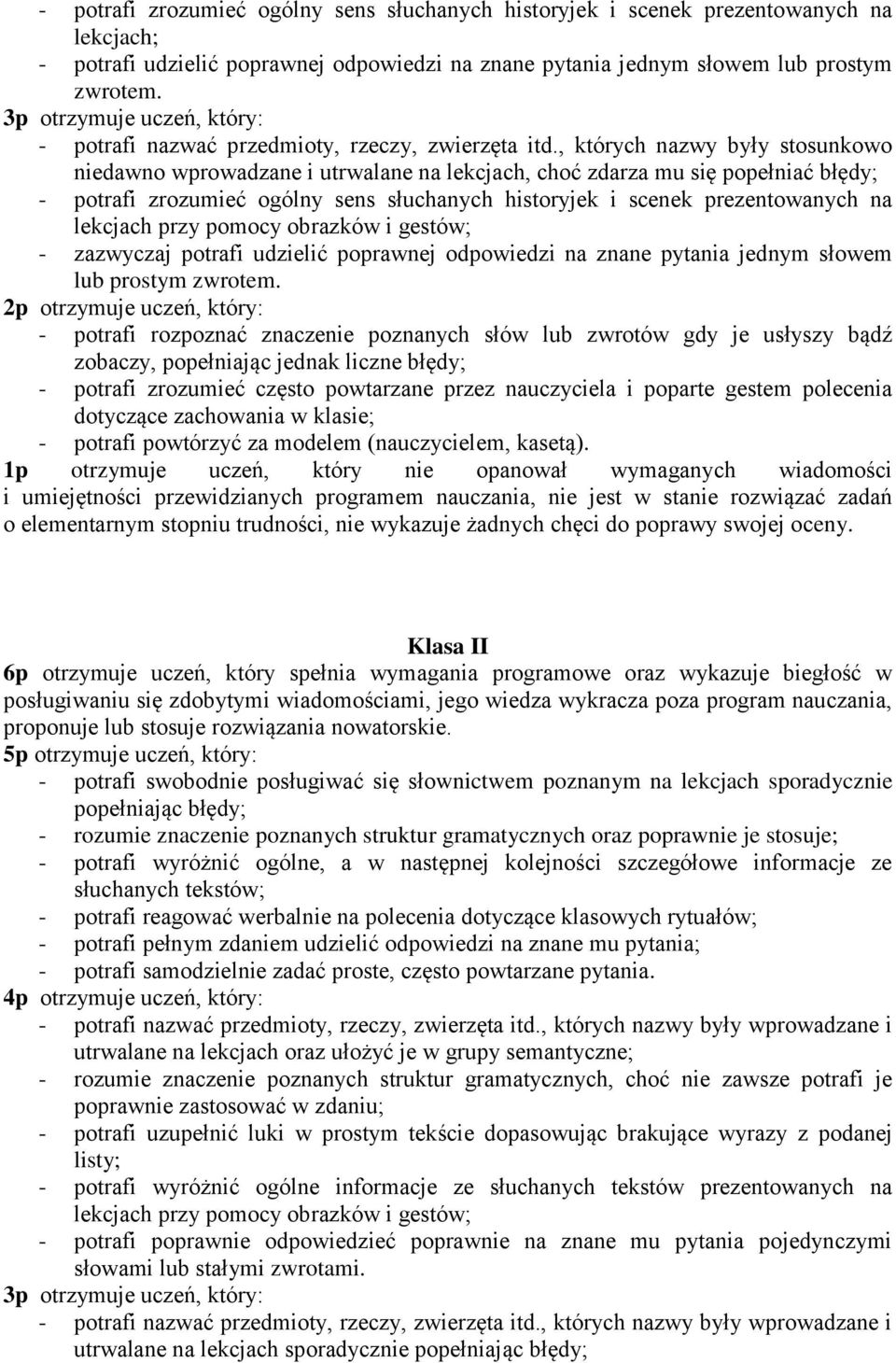 , których nazwy były stosunkowo niedawno wprowadzane i utrwalane na lekcjach, choć zdarza mu się popełniać błędy; - potrafi zrozumieć ogólny sens słuchanych historyjek i scenek prezentowanych na