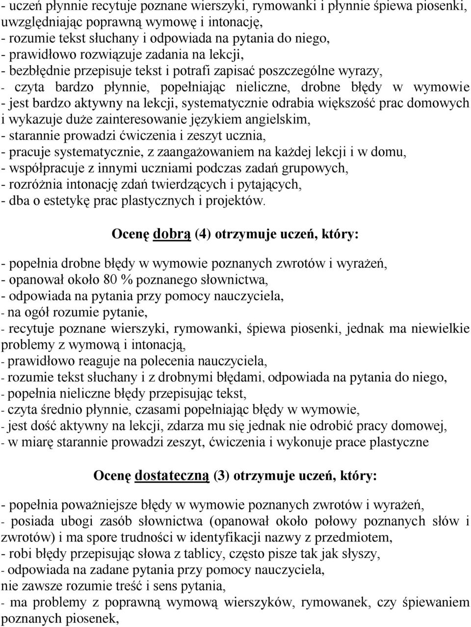 lekcji, systematycznie odrabia większość prac domowych i wykazuje duże zainteresowanie językiem angielskim, - starannie prowadzi ćwiczenia i zeszyt ucznia, - pracuje systematycznie, z zaangażowaniem