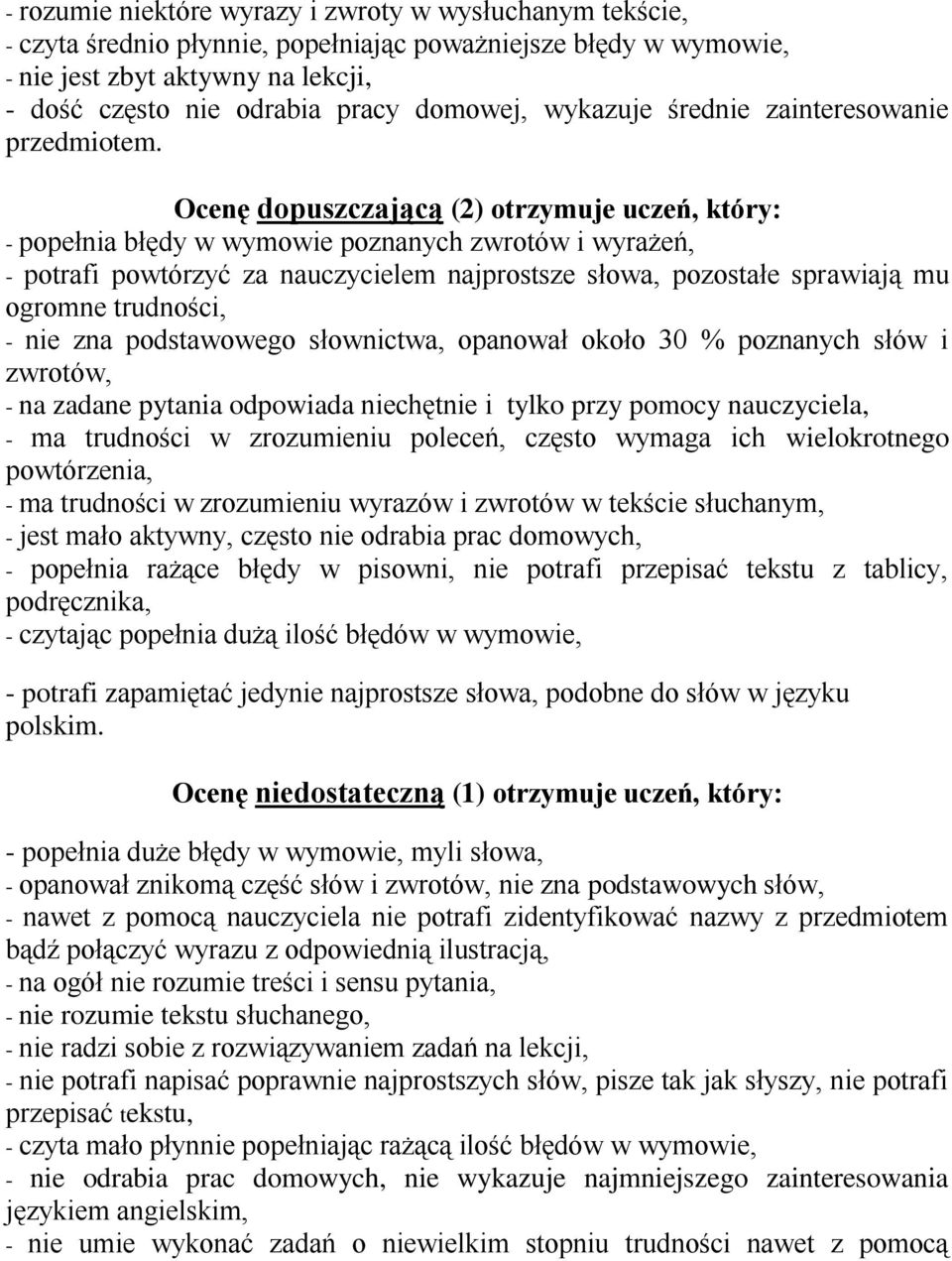 Ocenę dopuszczającą (2) otrzymuje uczeń, który: - popełnia błędy w wymowie poznanych zwrotów i wyrażeń, - potrafi powtórzyć za nauczycielem najprostsze słowa, pozostałe sprawiają mu ogromne