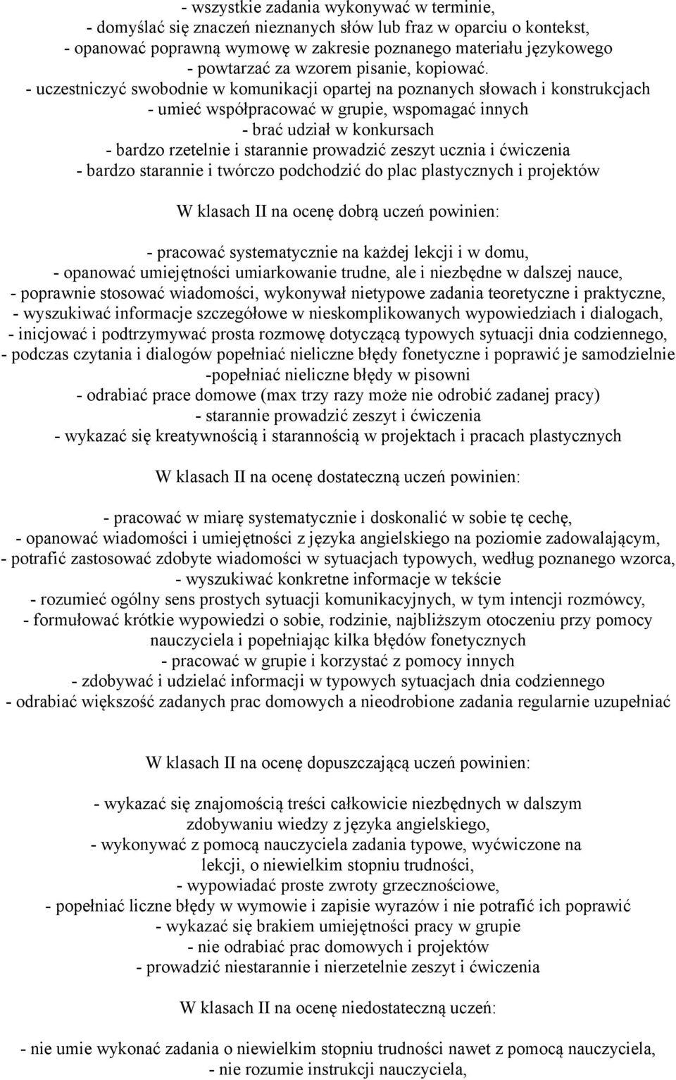 - uczestniczyć swobodnie w komunikacji opartej na poznanych słowach i konstrukcjach - umieć współpracować w grupie, wspomagać innych - brać udział w konkursach - bardzo rzetelnie i starannie