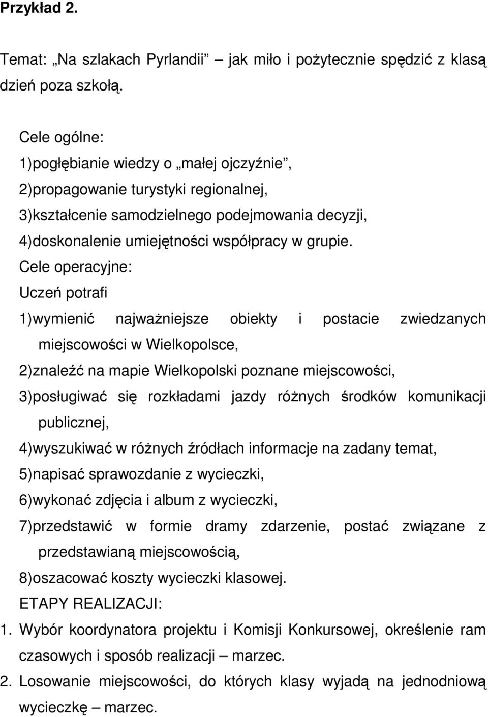 Cele operacyjne: Uczeń potrafi 1)wymienić najważniejsze obiekty i postacie zwiedzanych miejscowości w Wielkopolsce, 2)znaleźć na mapie Wielkopolski poznane miejscowości, 3)posługiwać się rozkładami