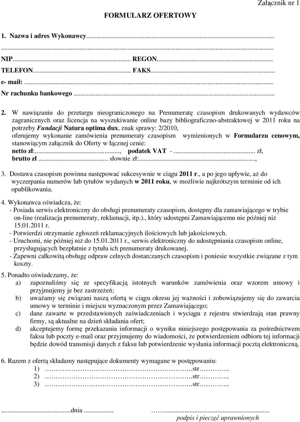 Fundacji Natura optima dux, znak sprawy: 2/2010, oferujemy wykonanie zamówienia prenumeraty czasopism wymienionych w Formularzu cenowym, stanowiącym załącznik do Oferty w łącznej cenie: netto zł:.