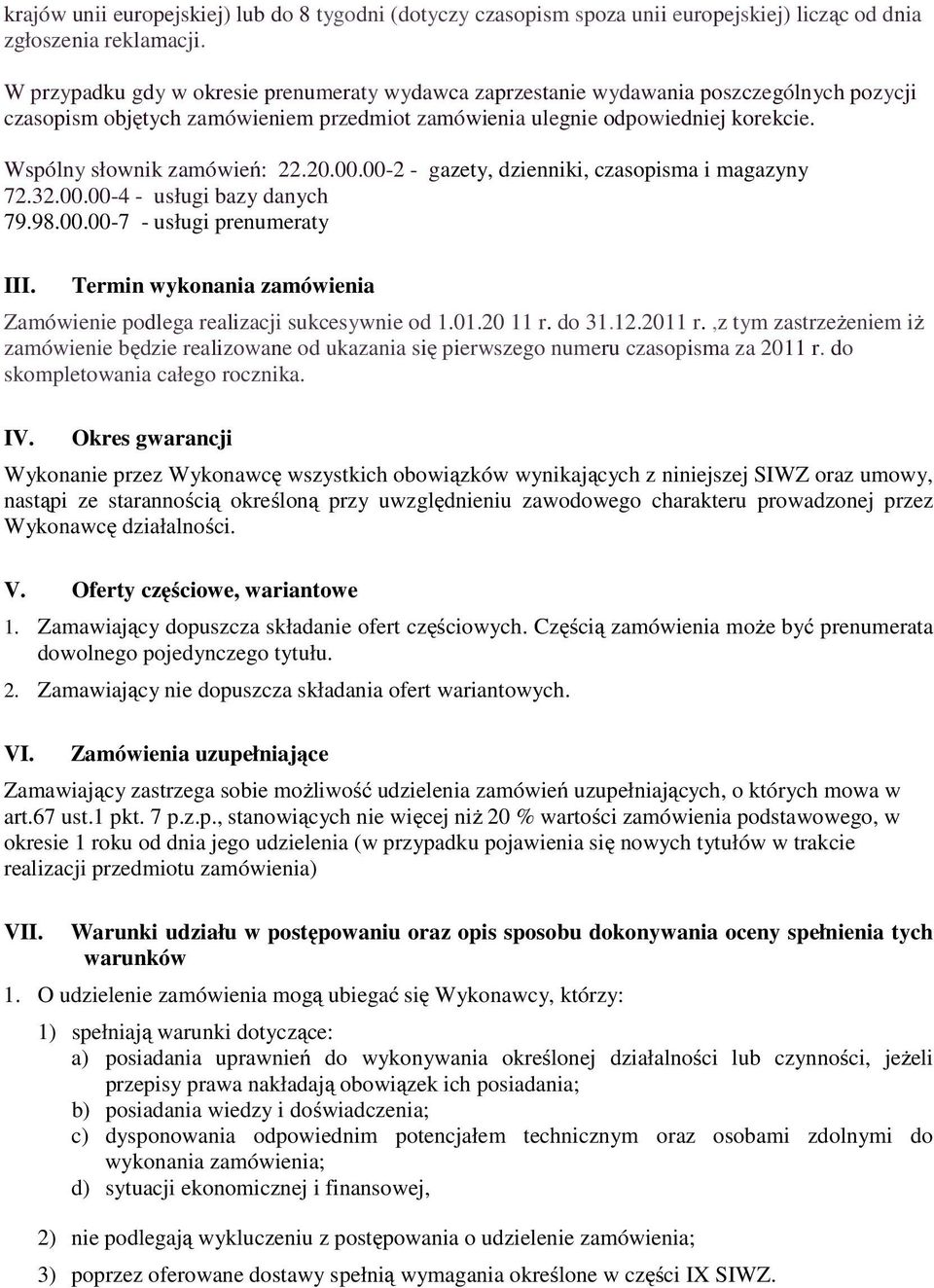 Wspólny słownik zamówień: 22.20.00.00-2 - gazety, dzienniki, czasopisma i magazyny 72.32.00.00-4 - usługi bazy danych 79.98.00.00-7 - usługi prenumeraty III.