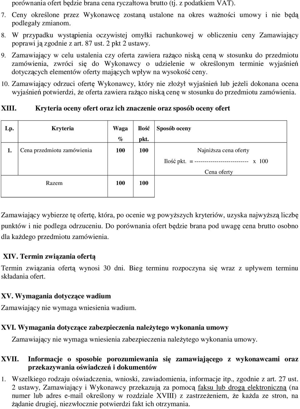 Zamawiający w celu ustalenia czy oferta zawiera rażąco niską ceną w stosunku do przedmiotu zamówienia, zwróci się do Wykonawcy o udzielenie w określonym terminie wyjaśnień dotyczących elementów