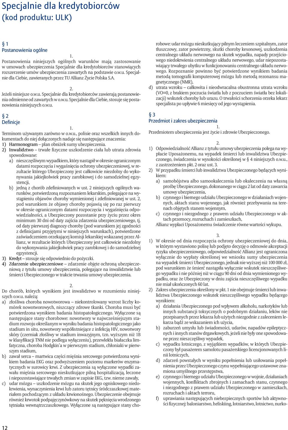 w.u. Specjalnie dla Ciebie, stosuje się postanowienia niniejszych o.w.u. 2 Definicje Terminom używanym zarówno w o.w.u., polisie oraz wszelkich innych dokumentach do niej dołączonych nadaje się następujące znaczenia: 1) Harmonogram plan obniżek sumy ubezpieczenia.