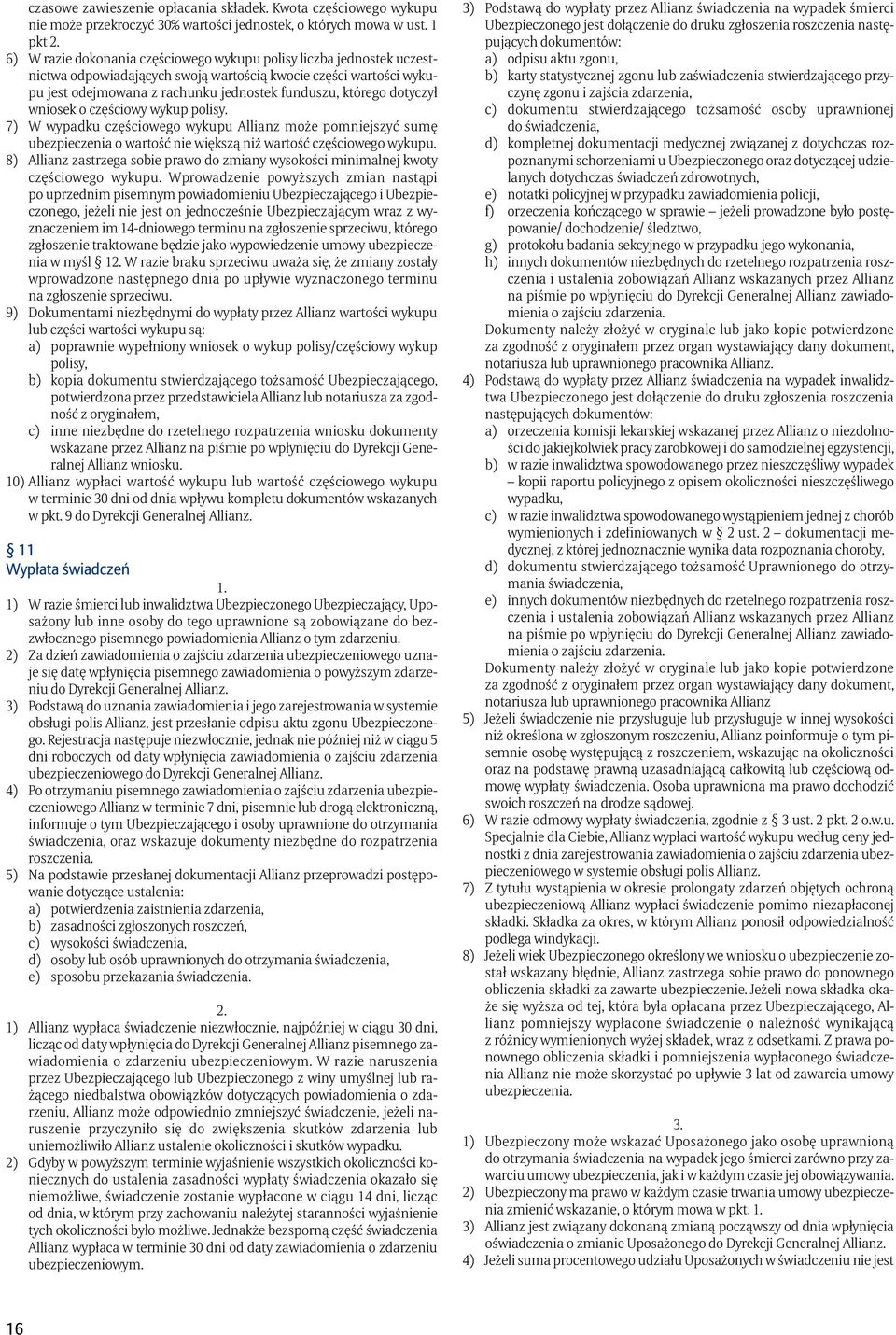 dotyczył wniosek o częściowy wykup polisy. 7) W wypadku częściowego wykupu Allianz może pomniejszyć sumę ubezpieczenia o wartość nie większą niż wartość częściowego wykupu.