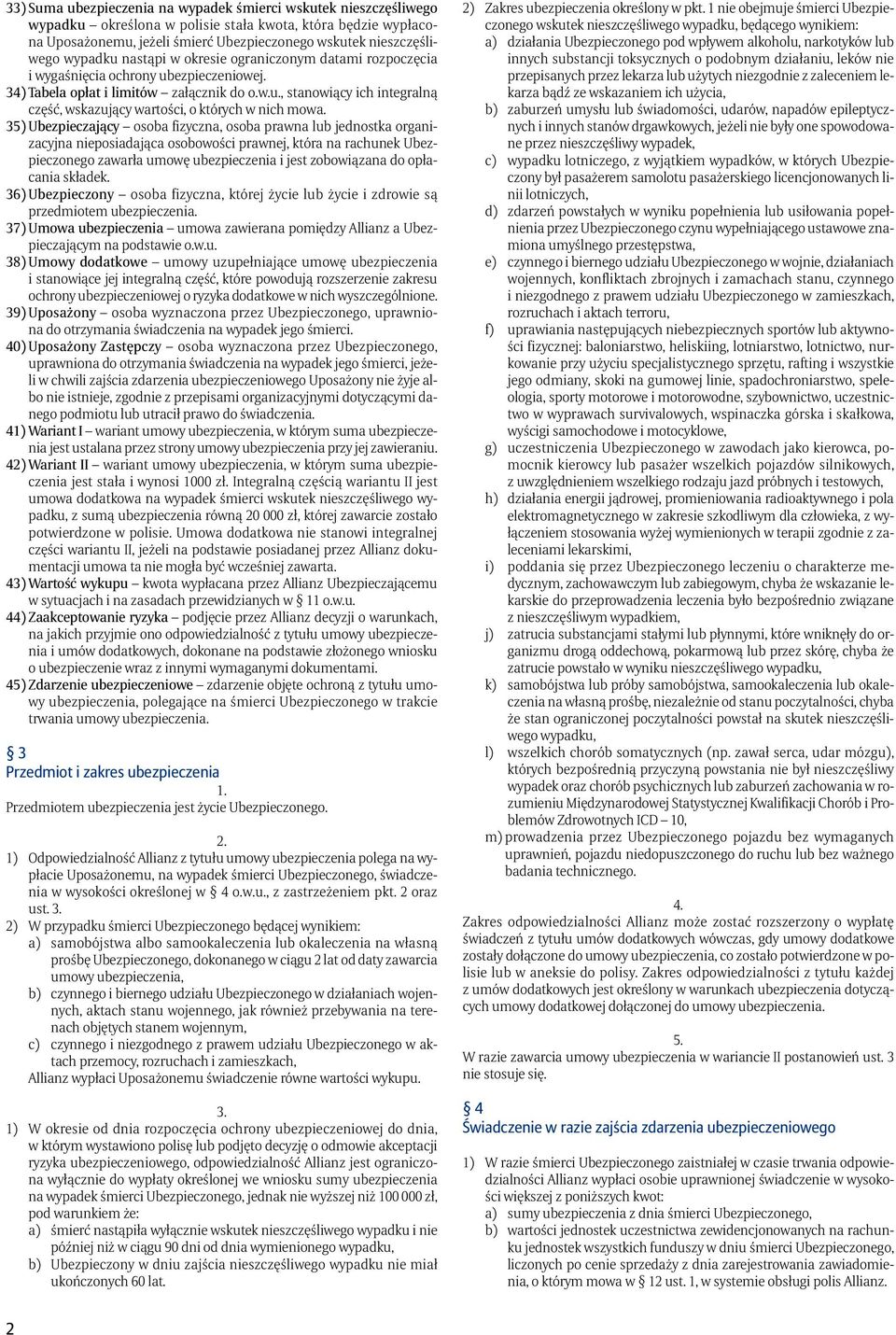 35) Ubezpieczający osoba fizyczna, osoba prawna lub jednostka organizacyjna nieposiadająca osobowości prawnej, która na rachunek Ubezpieczonego zawarła umowę ubezpieczenia i jest zobowiązana do