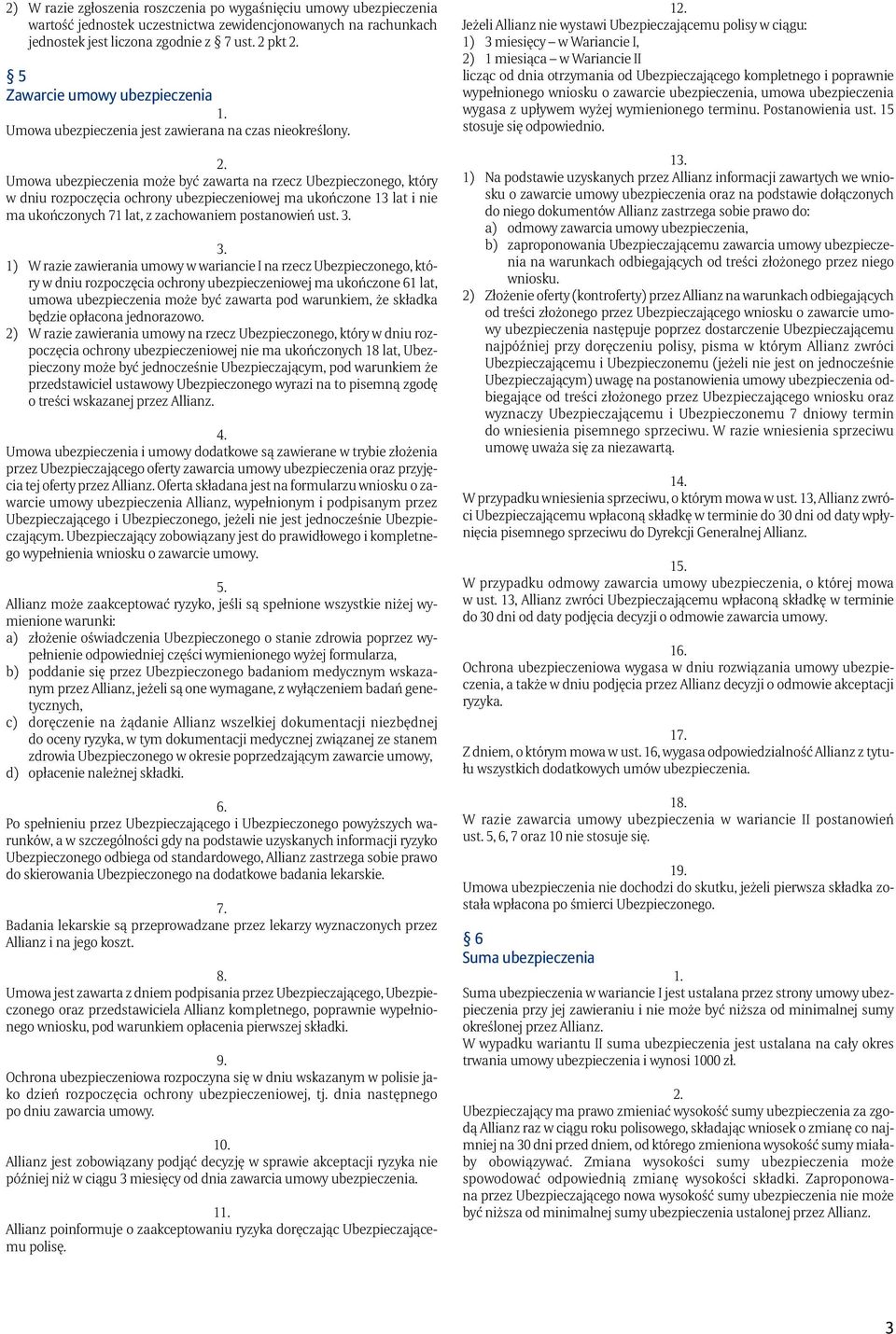 Umowa ubezpieczenia może być zawarta na rzecz Ubezpieczonego, który w dniu rozpoczęcia ochrony ubezpieczeniowej ma ukończone 13 lat i nie ma ukończonych 71 lat, z zachowaniem postanowień ust.