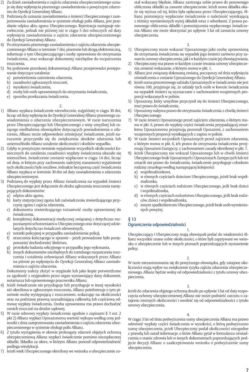 Rejestracja następuje niezwłocznie, jednak nie później niż w ciągu 5 dni roboczych od daty wpłynięcia zawiadomienia o zajściu zdarzenia ubezpieczeniowego do Dyrekcji Generalnej Allianz.