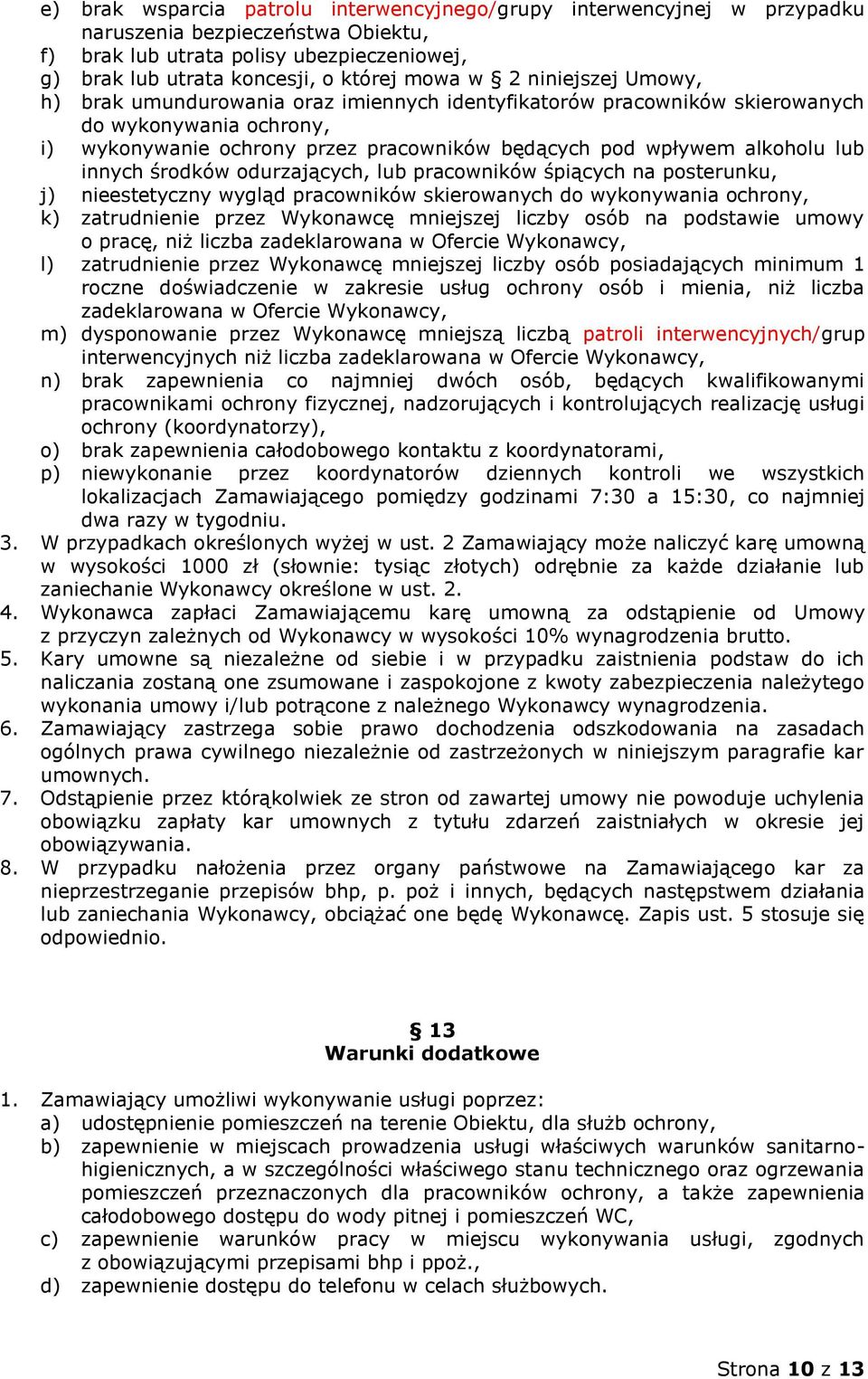 innych środków odurzających, lub pracowników śpiących na posterunku, j) nieestetyczny wygląd pracowników skierowanych do wykonywania ochrony, k) zatrudnienie przez Wykonawcę mniejszej liczby osób na