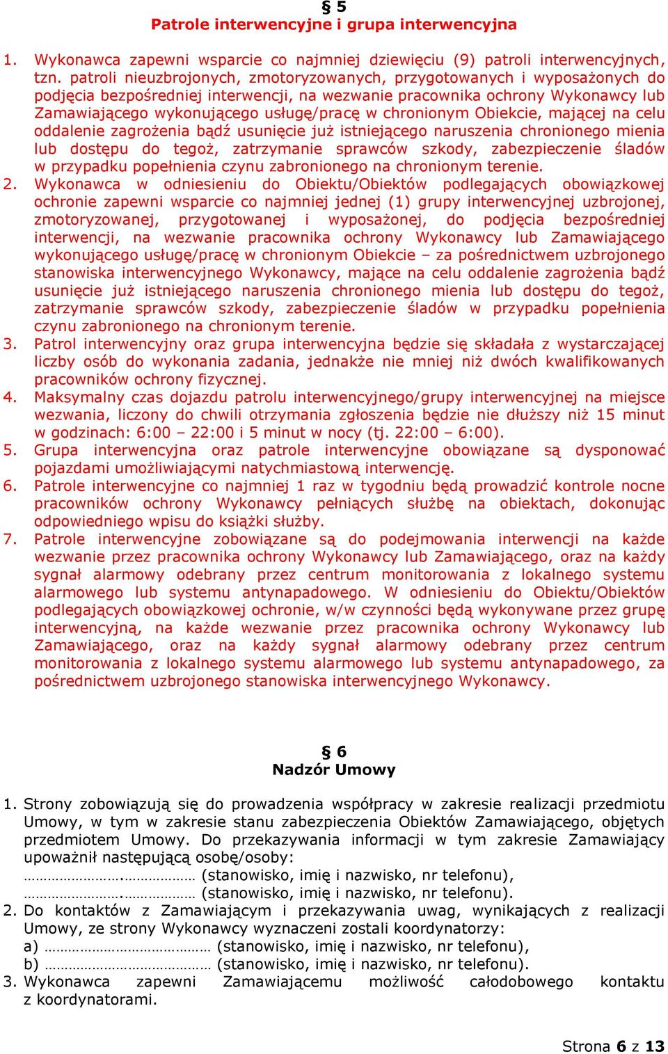 chronionym Obiekcie, mającej na celu oddalenie zagrożenia bądź usunięcie już istniejącego naruszenia chronionego mienia lub dostępu do tegoż, zatrzymanie sprawców szkody, zabezpieczenie śladów w