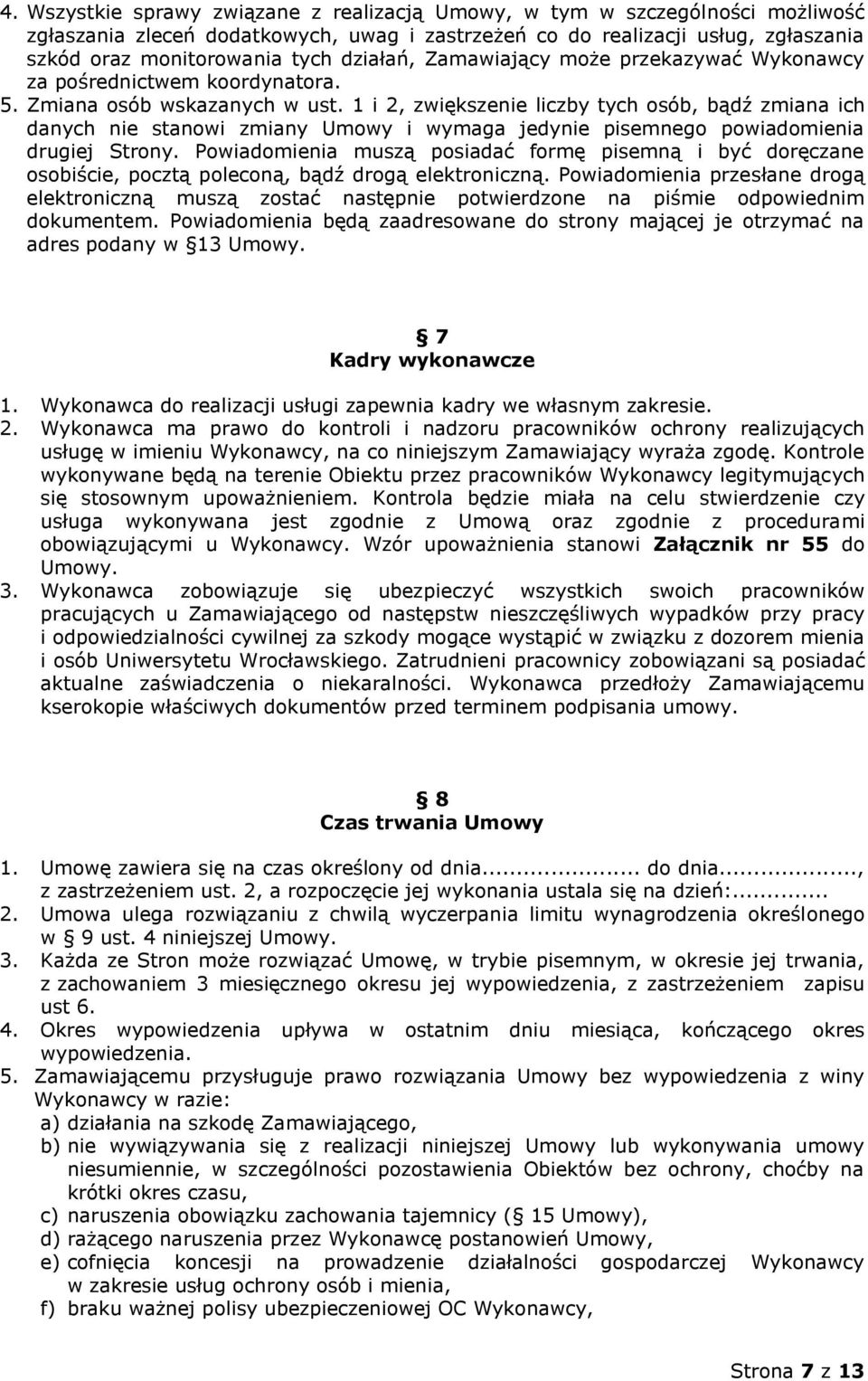 1 i 2, zwiększenie liczby tych osób, bądź zmiana ich danych nie stanowi zmiany Umowy i wymaga jedynie pisemnego powiadomienia drugiej Strony.