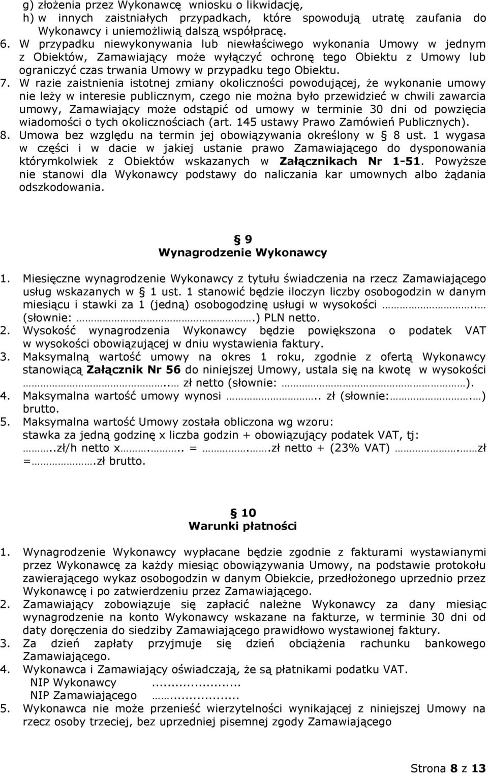 W razie zaistnienia istotnej zmiany okoliczności powodującej, że wykonanie umowy nie leży w interesie publicznym, czego nie można było przewidzieć w chwili zawarcia umowy, Zamawiający może odstąpić