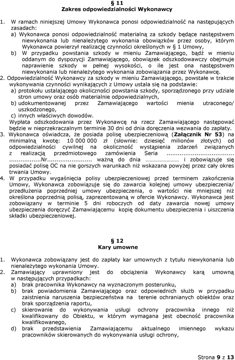 wykonania obowiązków przez osoby, którym Wykonawca powierzył realizację czynności określonych w 1 Umowy, b) W przypadku powstania szkody w mieniu Zamawiającego, bądź w mieniu oddanym do dyspozycji