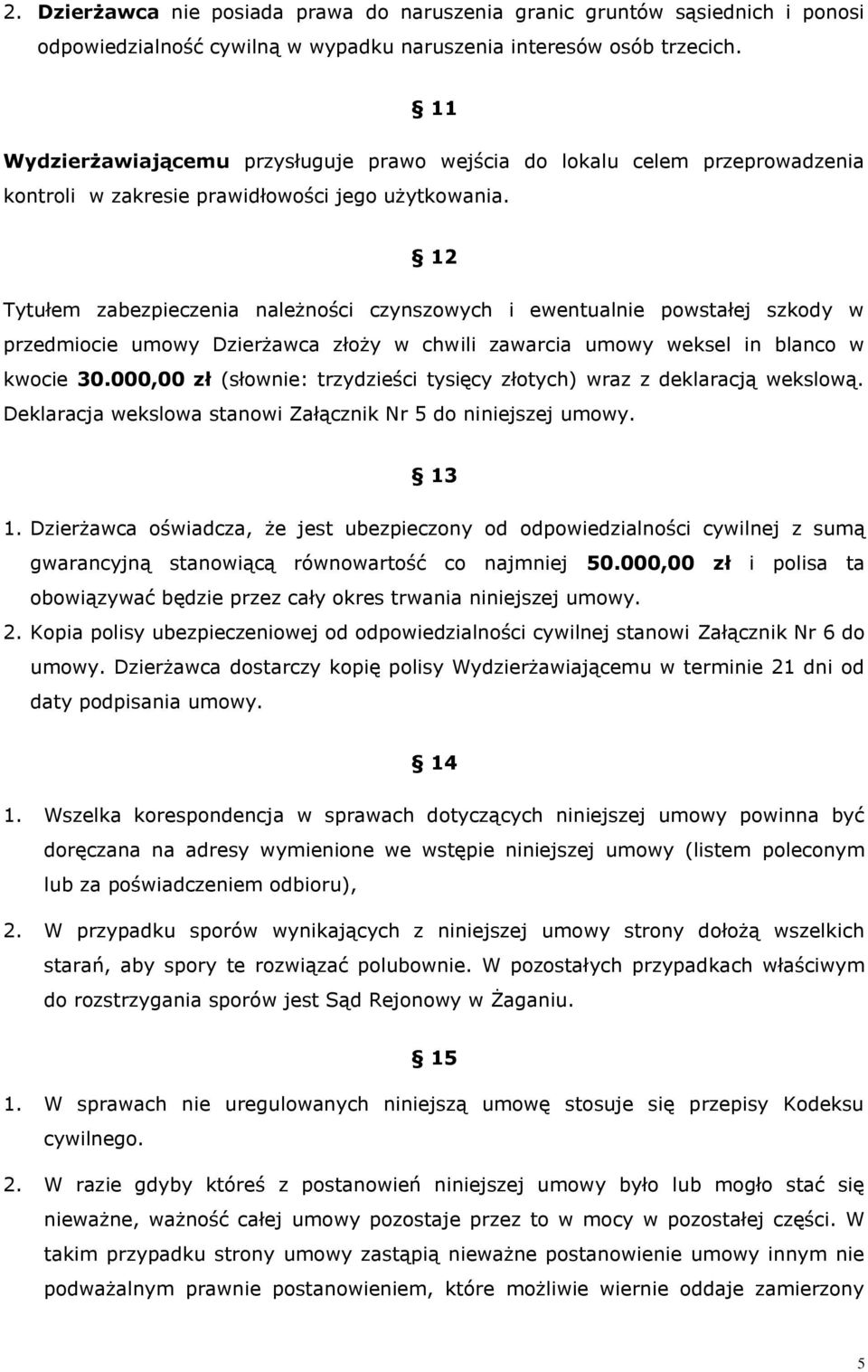 12 Tytułem zabezpieczenia należności czynszowych i ewentualnie powstałej szkody w przedmiocie umowy Dzierżawca złoży w chwili zawarcia umowy weksel in blanco w kwocie 30.