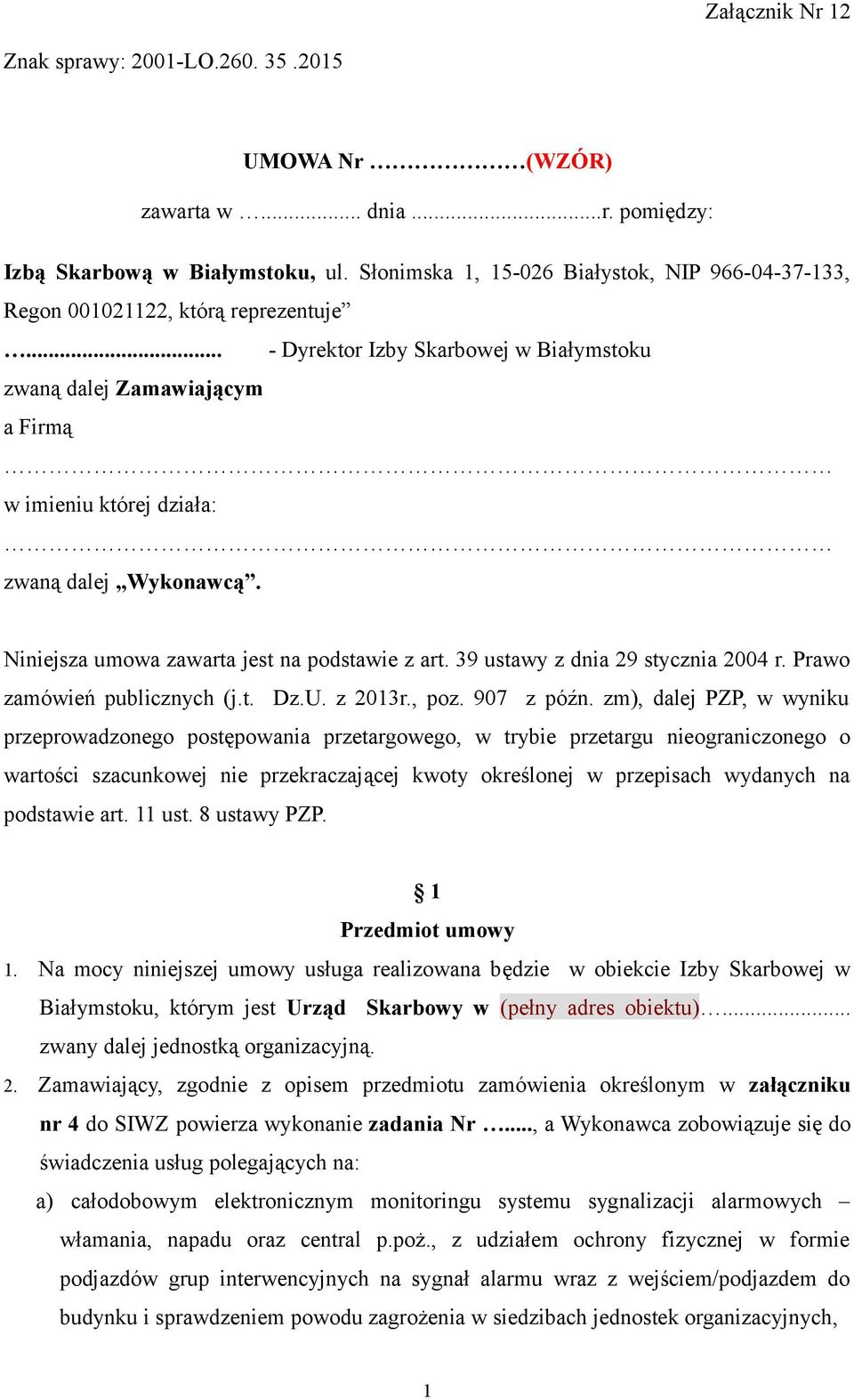 .. - Dyrektor Izby Skarbowej w Białymstoku zwaną dalej Zamawiającym a Firmą w imieniu której działa: zwaną dalej Wykonawcą. Niniejsza umowa zawarta jest na podstawie z art.