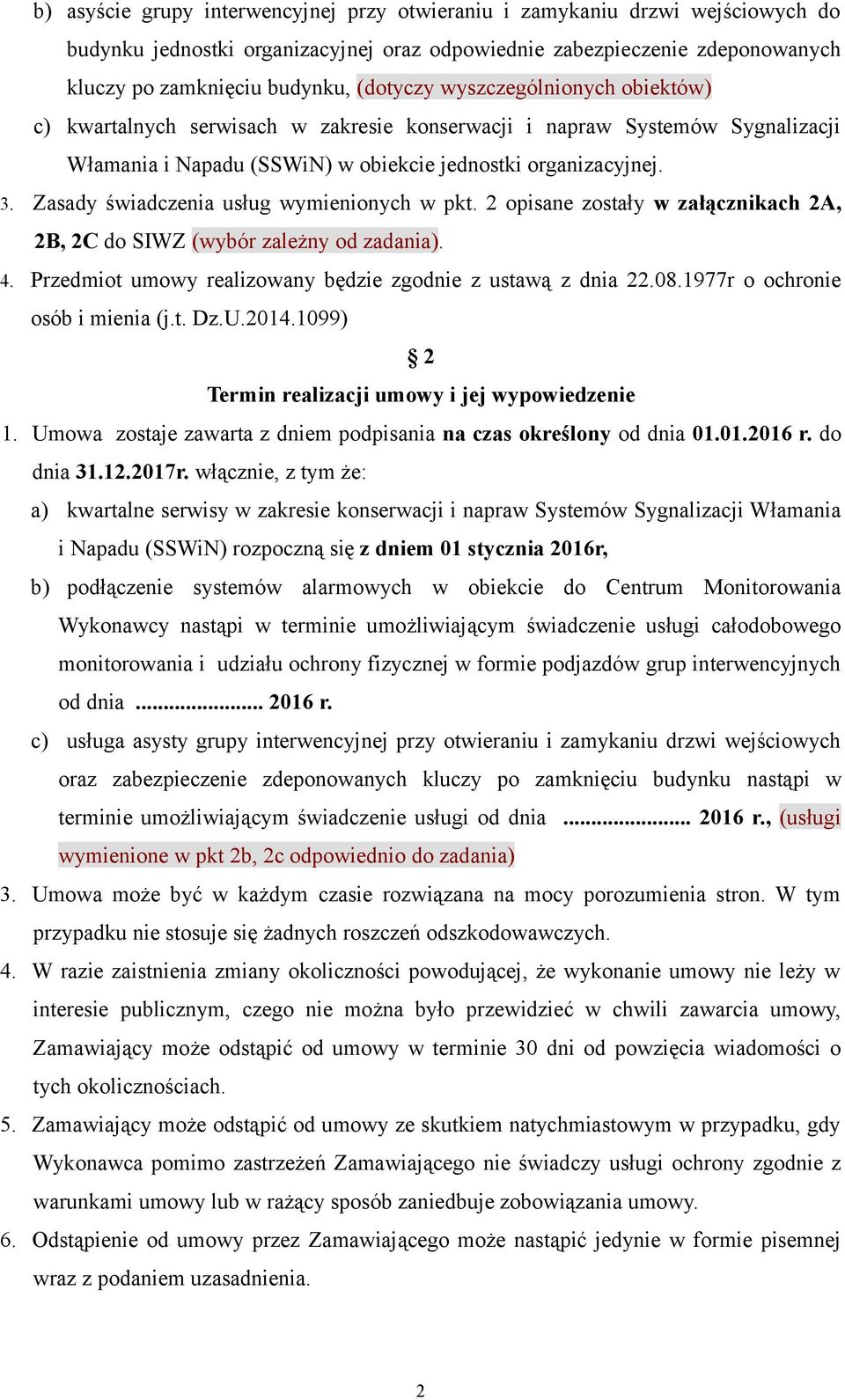 Zasady świadczenia usług wymienionych w pkt. 2 opisane zostały w załącznikach 2A, 2B, 2C do SIWZ (wybór zależny od zadania). 4. Przedmiot umowy realizowany będzie zgodnie z ustawą z dnia 22.08.