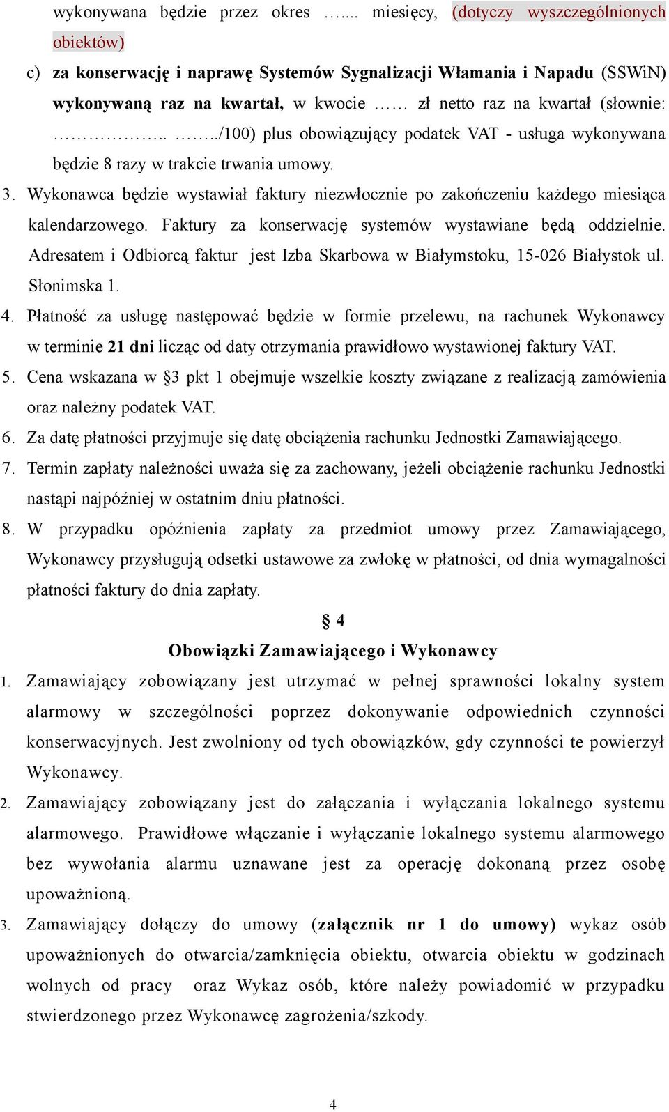 .../100) plus obowiązujący podatek VAT - usługa wykonywana będzie 8 razy w trakcie trwania umowy. 3. Wykonawca będzie wystawiał faktury niezwłocznie po zakończeniu każdego miesiąca kalendarzowego.