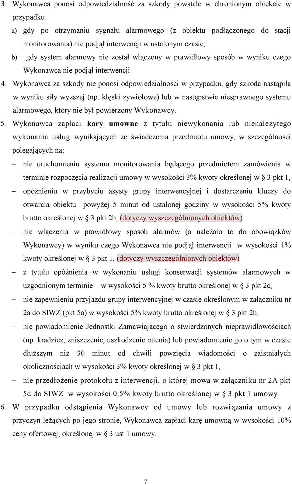 Wykonawca za szkody nie ponosi odpowiedzialności w przypadku, gdy szkoda nastąpiła w wyniku siły wyższej (np.