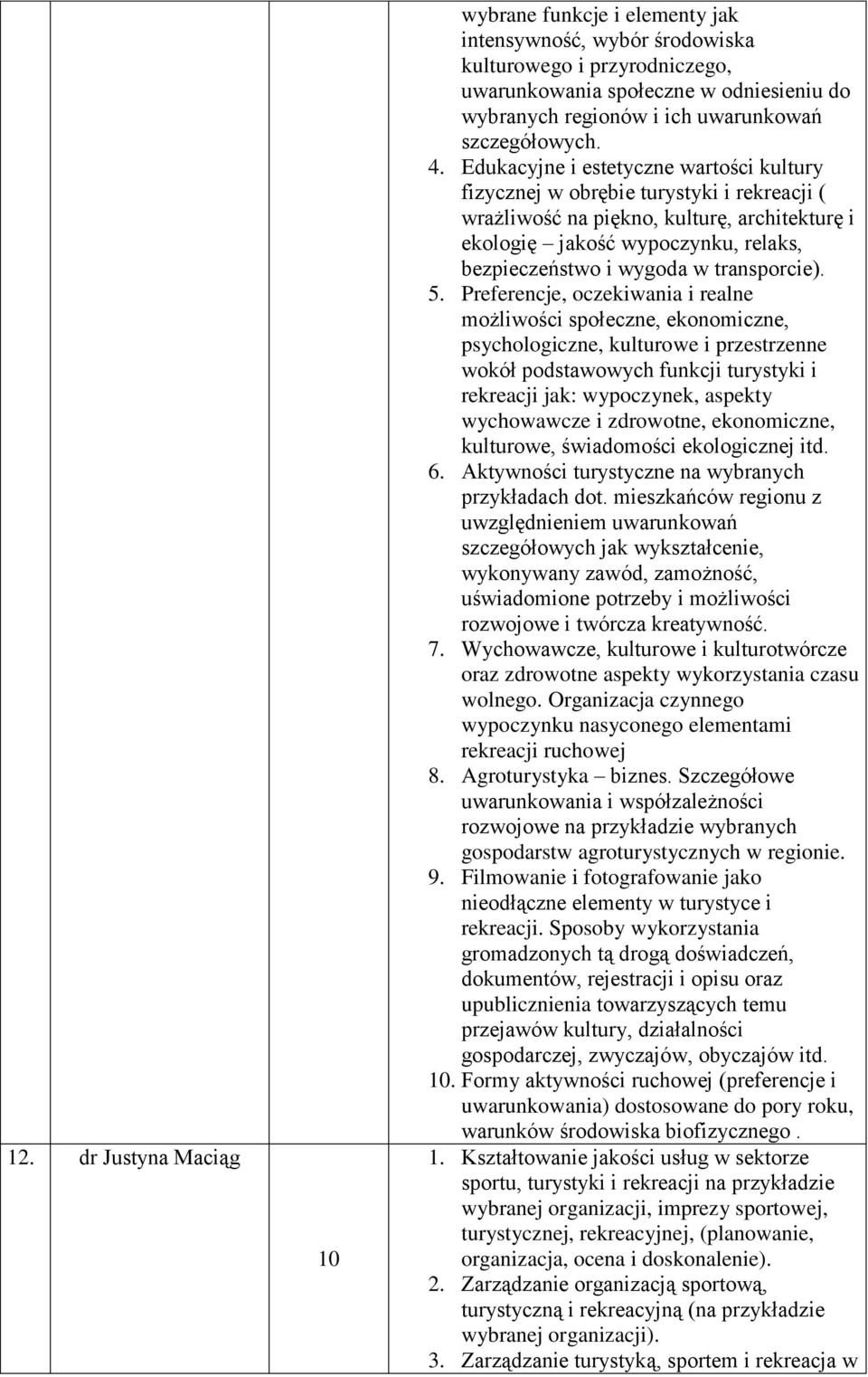 Edukacyjne i estetyczne wartości kultury fizycznej w obrębie turystyki i rekreacji ( wrażliwość na piękno, kulturę, architekturę i ekologię jakość wypoczynku, relaks, bezpieczeństwo i wygoda w
