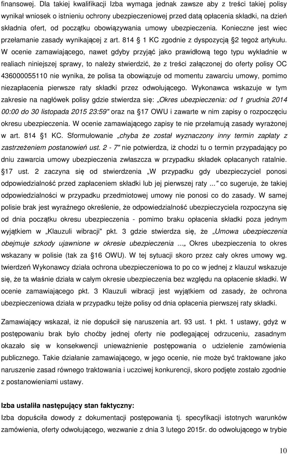obowiązywania umowy ubezpieczenia. Konieczne jest wiec przełamanie zasady wynikającej z art. 814 1 KC zgodnie z dyspozycją 2 tegoż artykułu.