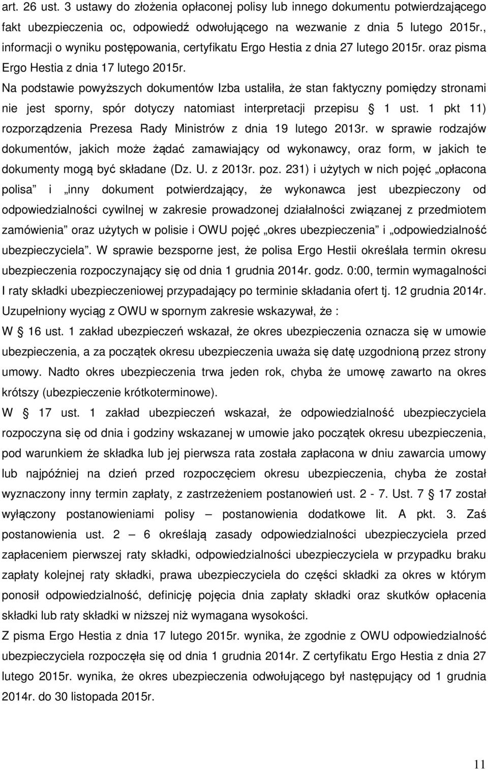 Na podstawie powyższych dokumentów Izba ustaliła, że stan faktyczny pomiędzy stronami nie jest sporny, spór dotyczy natomiast interpretacji przepisu 1 ust.