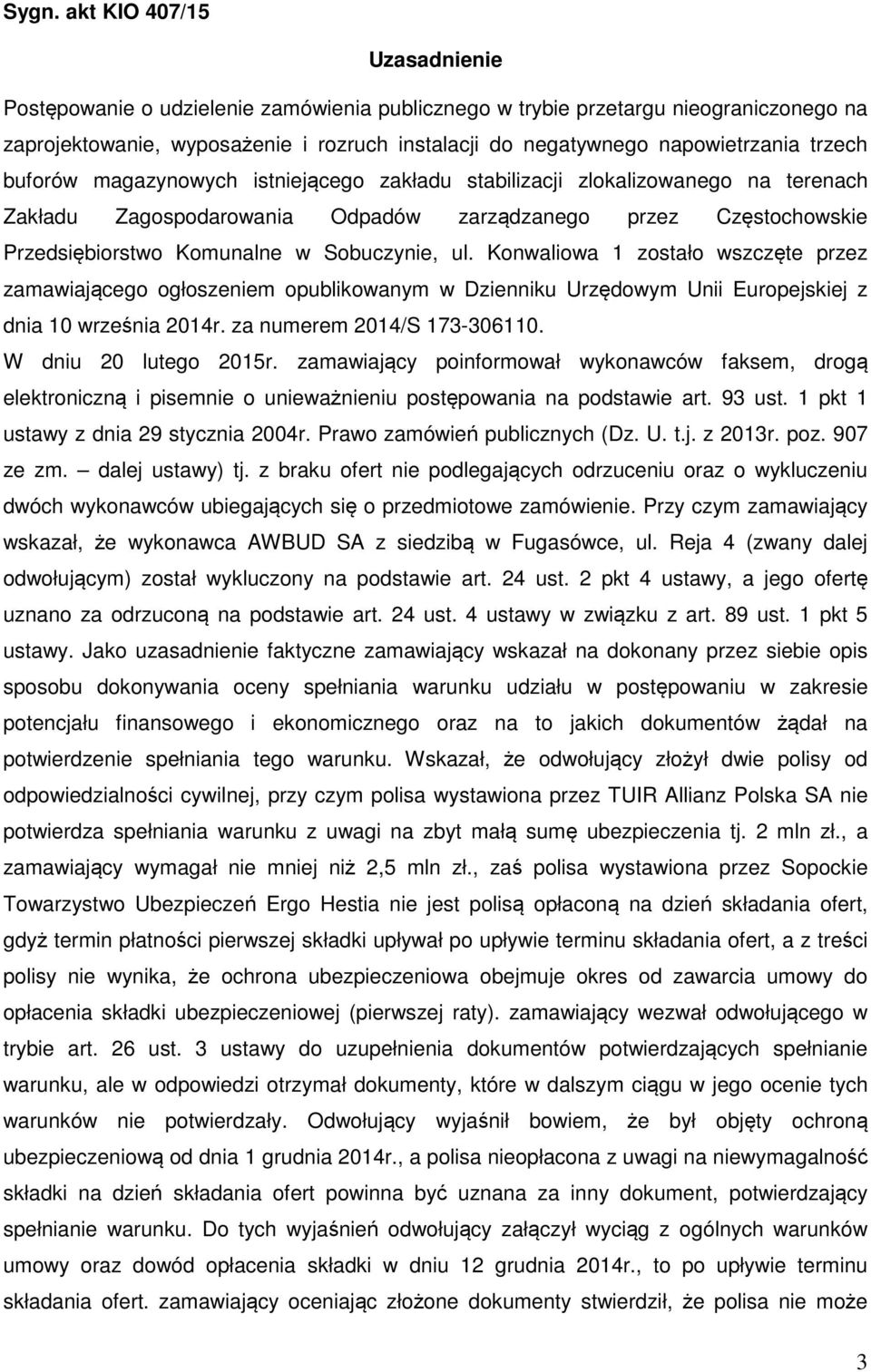 w Sobuczynie, ul. Konwaliowa 1 zostało wszczęte przez zamawiającego ogłoszeniem opublikowanym w Dzienniku Urzędowym Unii Europejskiej z dnia 10 września 2014r. za numerem 2014/S 173-306110.
