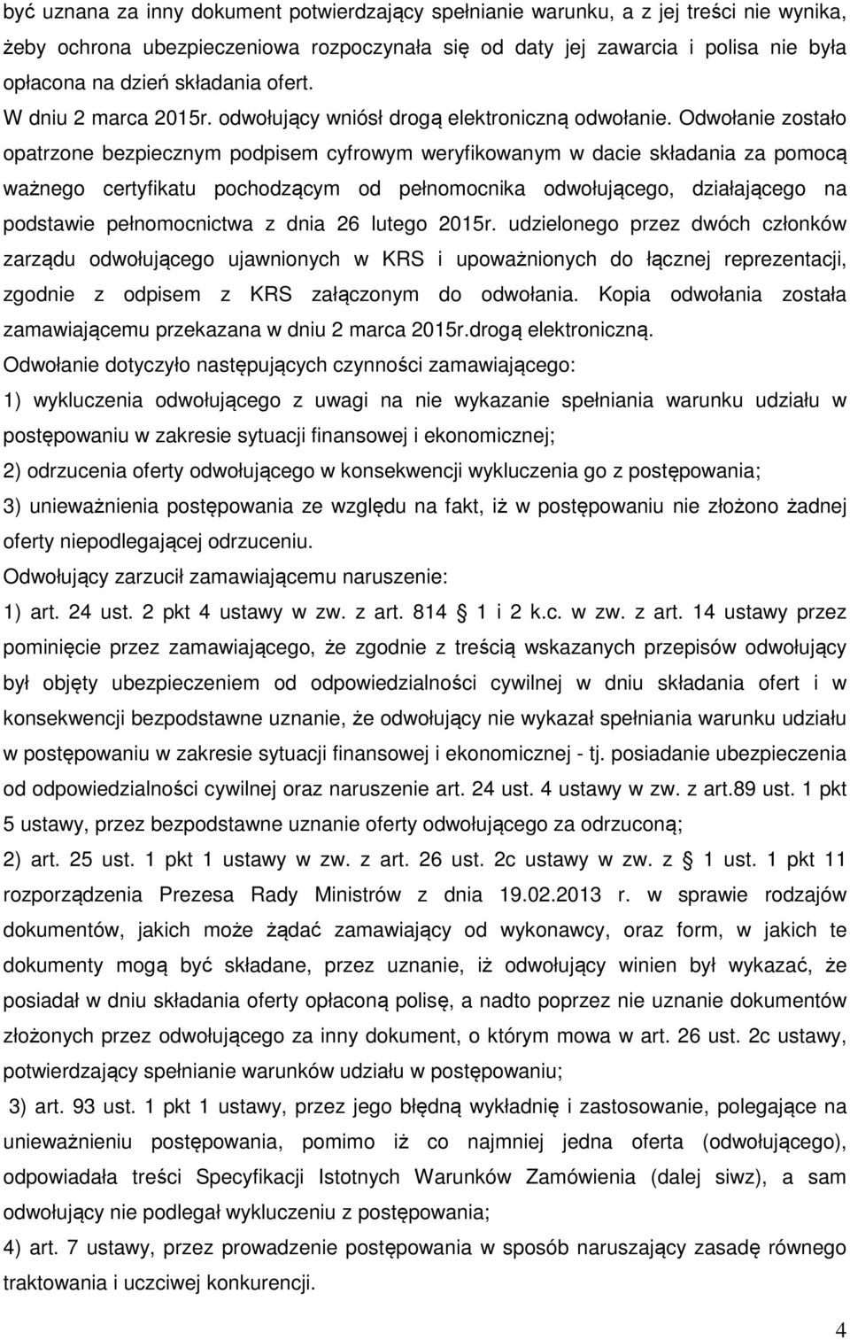 Odwołanie zostało opatrzone bezpiecznym podpisem cyfrowym weryfikowanym w dacie składania za pomocą ważnego certyfikatu pochodzącym od pełnomocnika odwołującego, działającego na podstawie