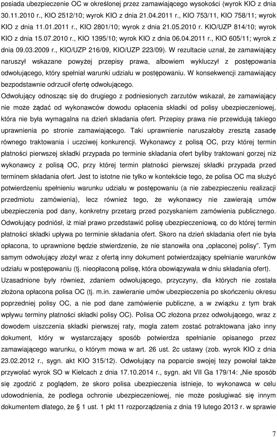 W rezultacie uznał, że zamawiający naruszył wskazane powyżej przepisy prawa, albowiem wykluczył z postępowania odwołującego, który spełniał warunki udziału w postępowaniu.