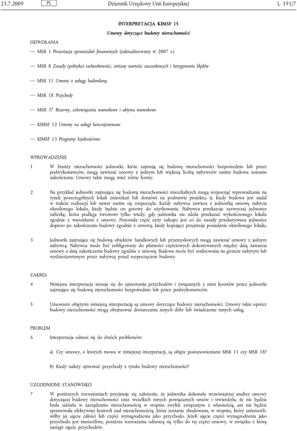 KIMSF 12 Umowy na usługi koncesjonowane KIMSF 13 Programy lojalnościowe WPROWADZENIE 1 W branży nieruchomości jednostki, które zajmują się budową nieruchomości bezpośrednio lub przez podwykonawców,