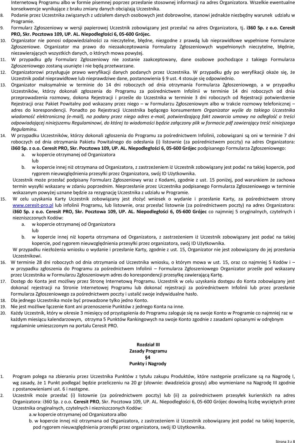 Formularz Zgłoszeniowy w wersji papierowej Uczestnik zobowiązany jest przesłać na adres Organizatora, tj. i360 Sp. z o.o. Ceresit PRO, Skr. Pocztowa 109