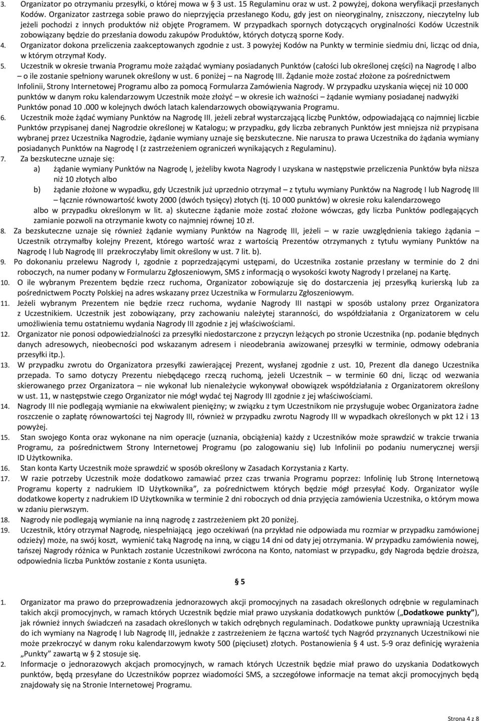 W przypadkach spornych dotyczących oryginalności Kodów Uczestnik zobowiązany będzie do przesłania dowodu zakupów Produktów, których dotyczą sporne Kody. 4.