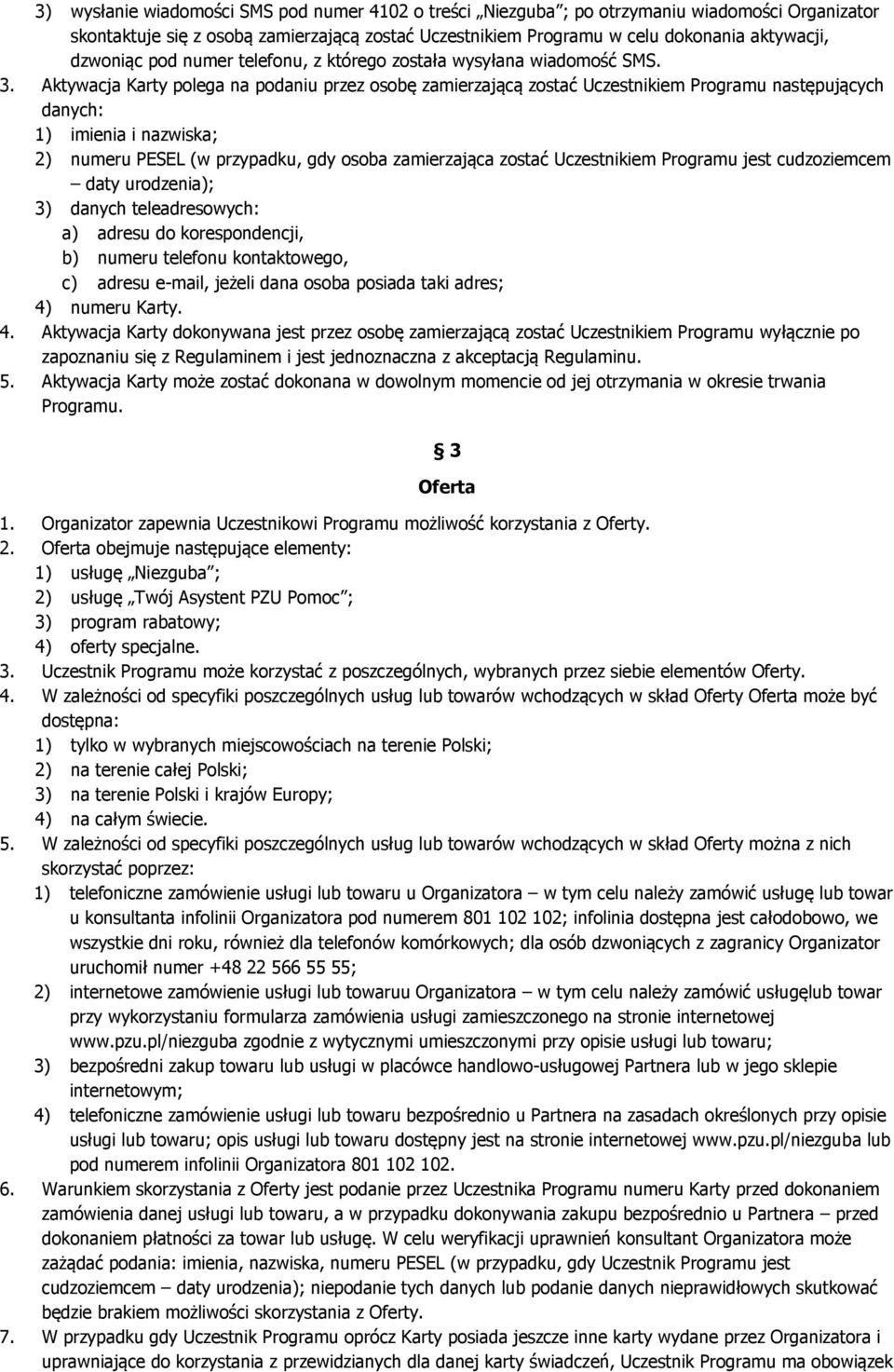 Aktywacja Karty polega na podaniu przez osobę zamierzającą zostać Uczestnikiem Programu następujących danych: 1) imienia i nazwiska; 2) numeru PESEL (w przypadku, gdy osoba zamierzająca zostać