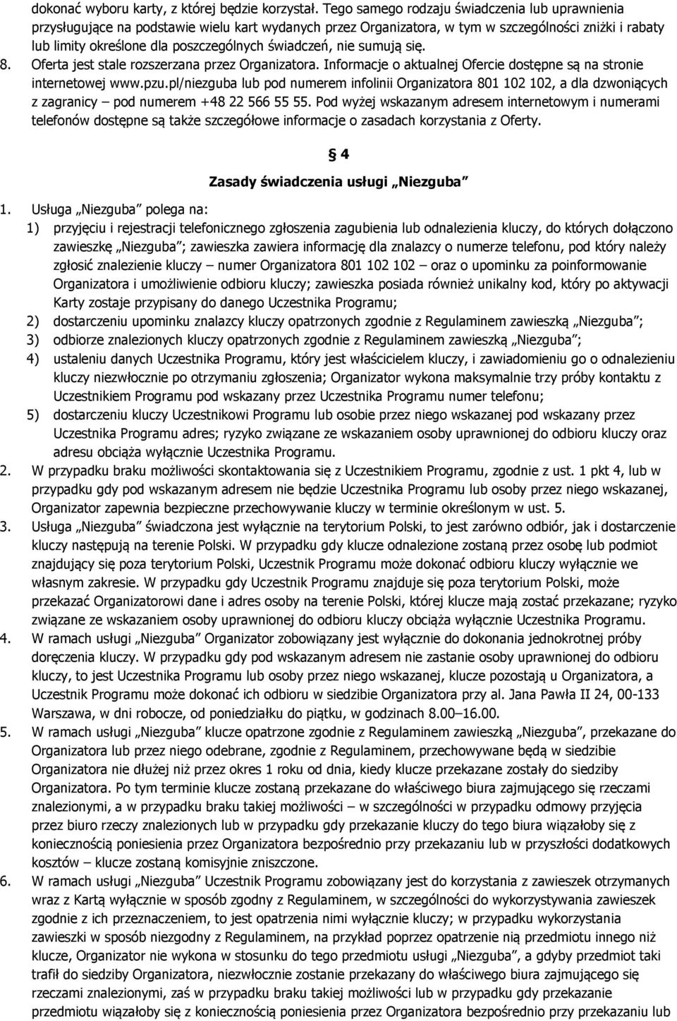 świadczeń, nie sumują się. 8. Oferta jest stale rozszerzana przez Organizatora. Informacje o aktualnej Ofercie dostępne są na stronie internetowej www.pzu.