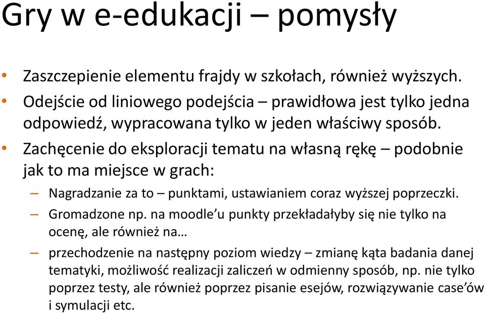 Zachęcenie do eksploracji tematu na własną rękę podobnie jak to ma miejsce w grach: Nagradzanie za to punktami, ustawianiem coraz wyższej poprzeczki. Gromadzone np.