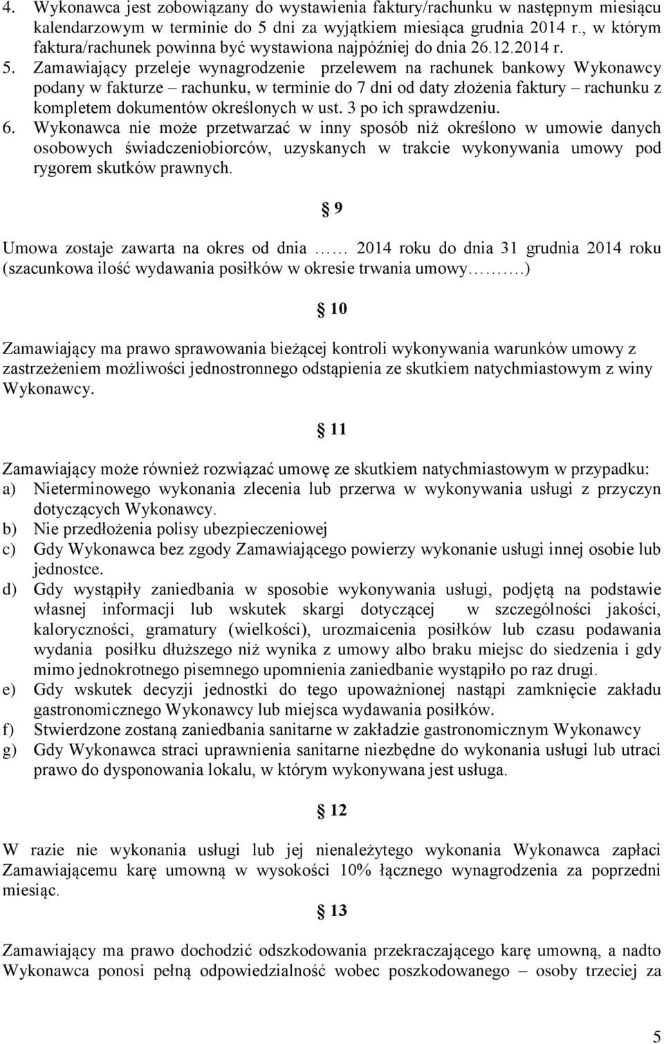 Zamawiający przeleje wynagrodzenie przelewem na rachunek bankowy Wykonawcy podany w fakturze rachunku, w terminie do 7 dni od daty złożenia faktury rachunku z kompletem dokumentów określonych w ust.