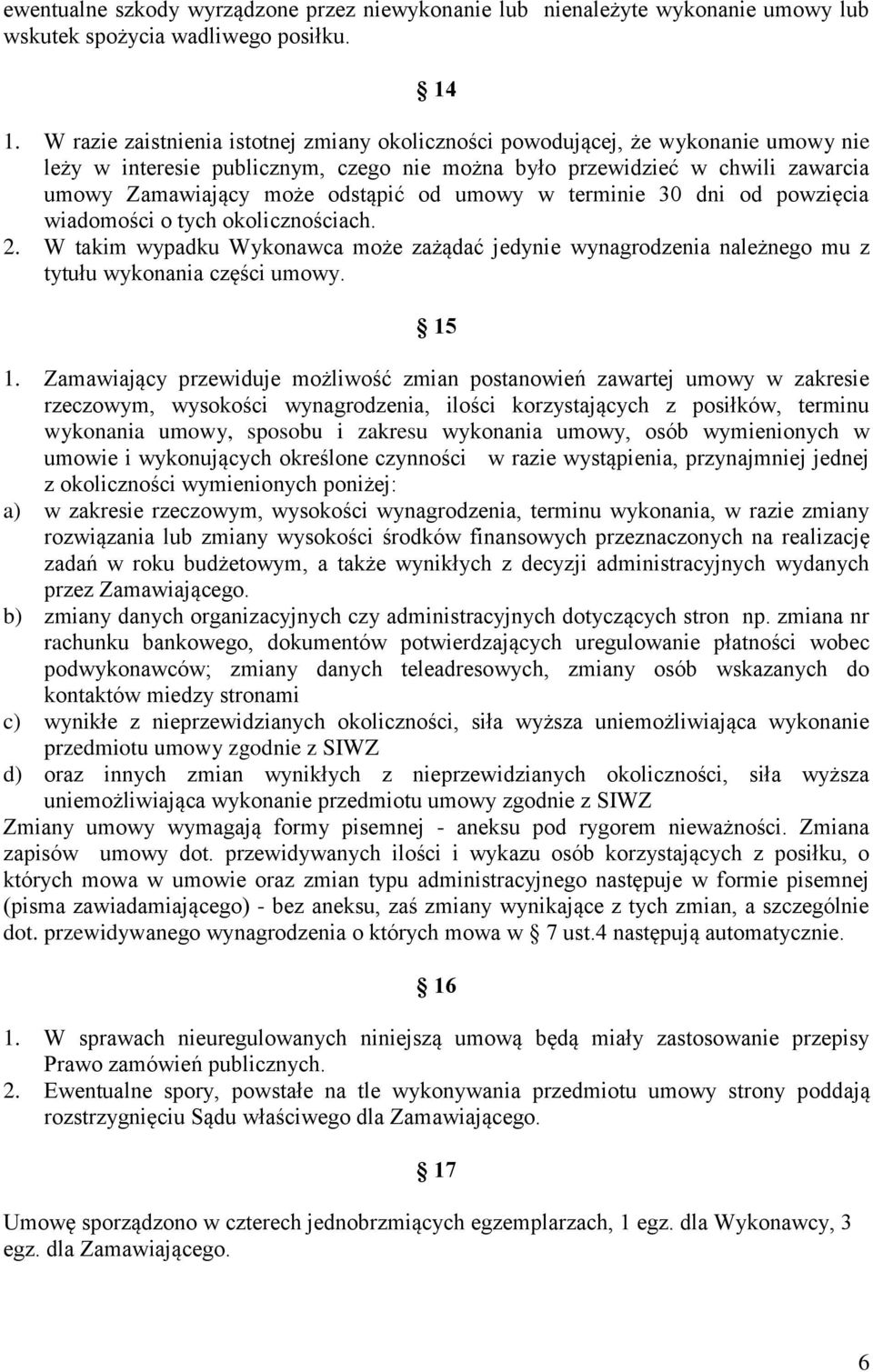 umowy w terminie 30 dni od powzięcia wiadomości o tych okolicznościach. 2. W takim wypadku Wykonawca może zażądać jedynie wynagrodzenia należnego mu z tytułu wykonania części umowy. 15 1.