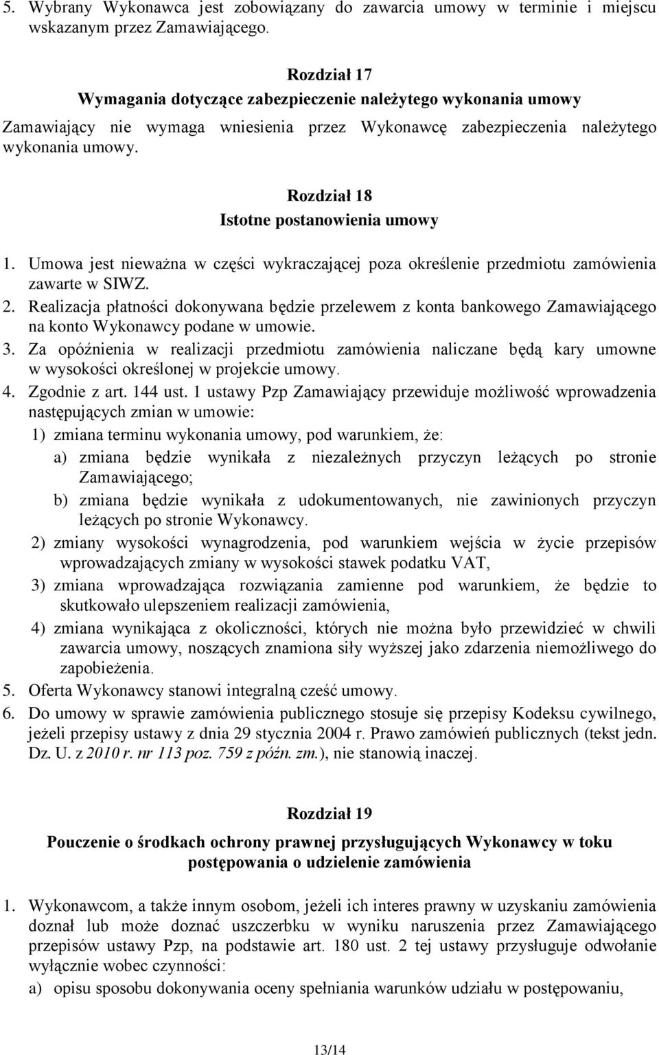 Rozdział 18 Istotne postanowienia umowy 1. Umowa jest nieważna w części wykraczającej poza określenie przedmiotu zamówienia zawarte w SIWZ. 2.